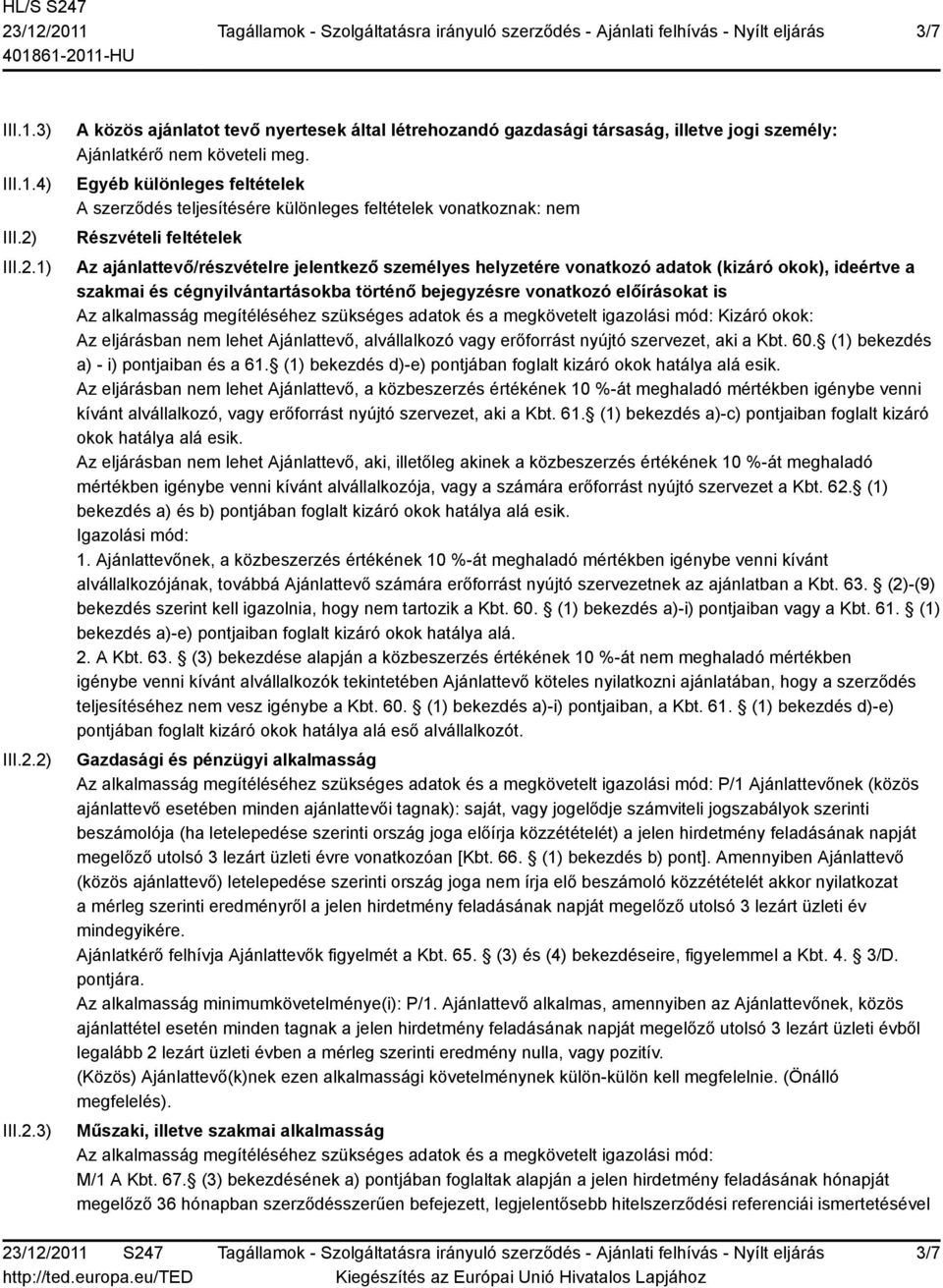 okok), ideértve a szakmai és cégnyilvántartásokba történő bejegyzésre vonatkozó előírásokat is Az alkalmasság megítéléséhez szükséges adatok és a megkövetelt igazolási mód: Kizáró okok: Az eljárásban