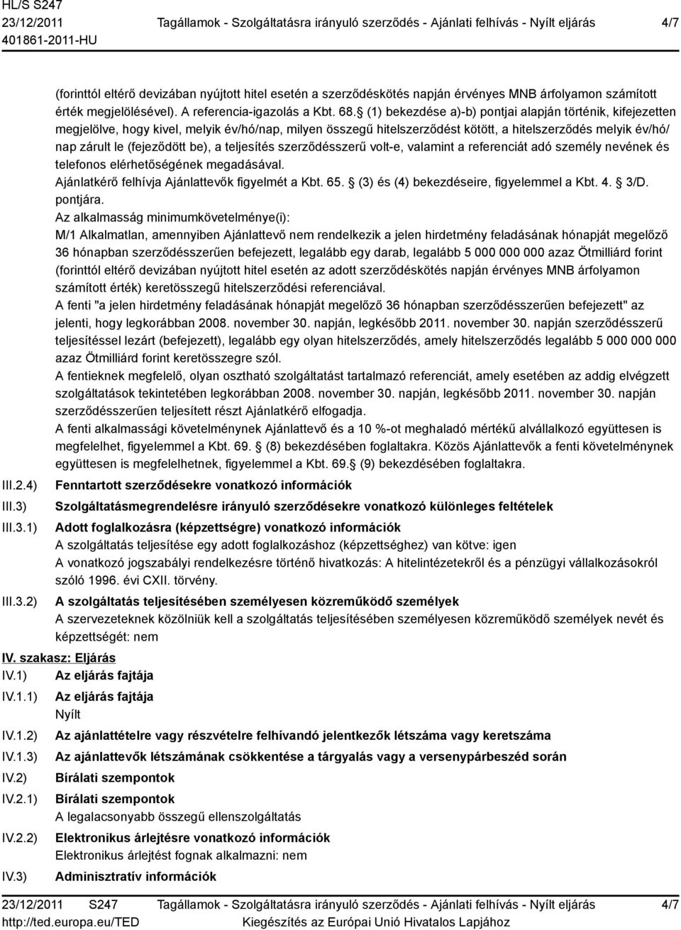 (fejeződött be), a teljesítés szerződésszerű volt-e, valamint a referenciát adó személy nevének és telefonos elérhetőségének megadásával. Ajánlatkérő felhívja Ajánlattevők figyelmét a Kbt. 65.