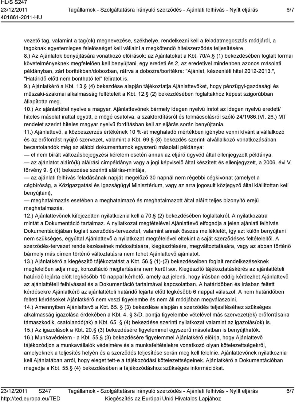 (1) bekezdésében foglalt formai követelményeknek megfelelően kell benyújtani, egy eredeti és 2, az eredetivel mindenben azonos másolati példányban, zárt borítékban/dobozban, ráírva a