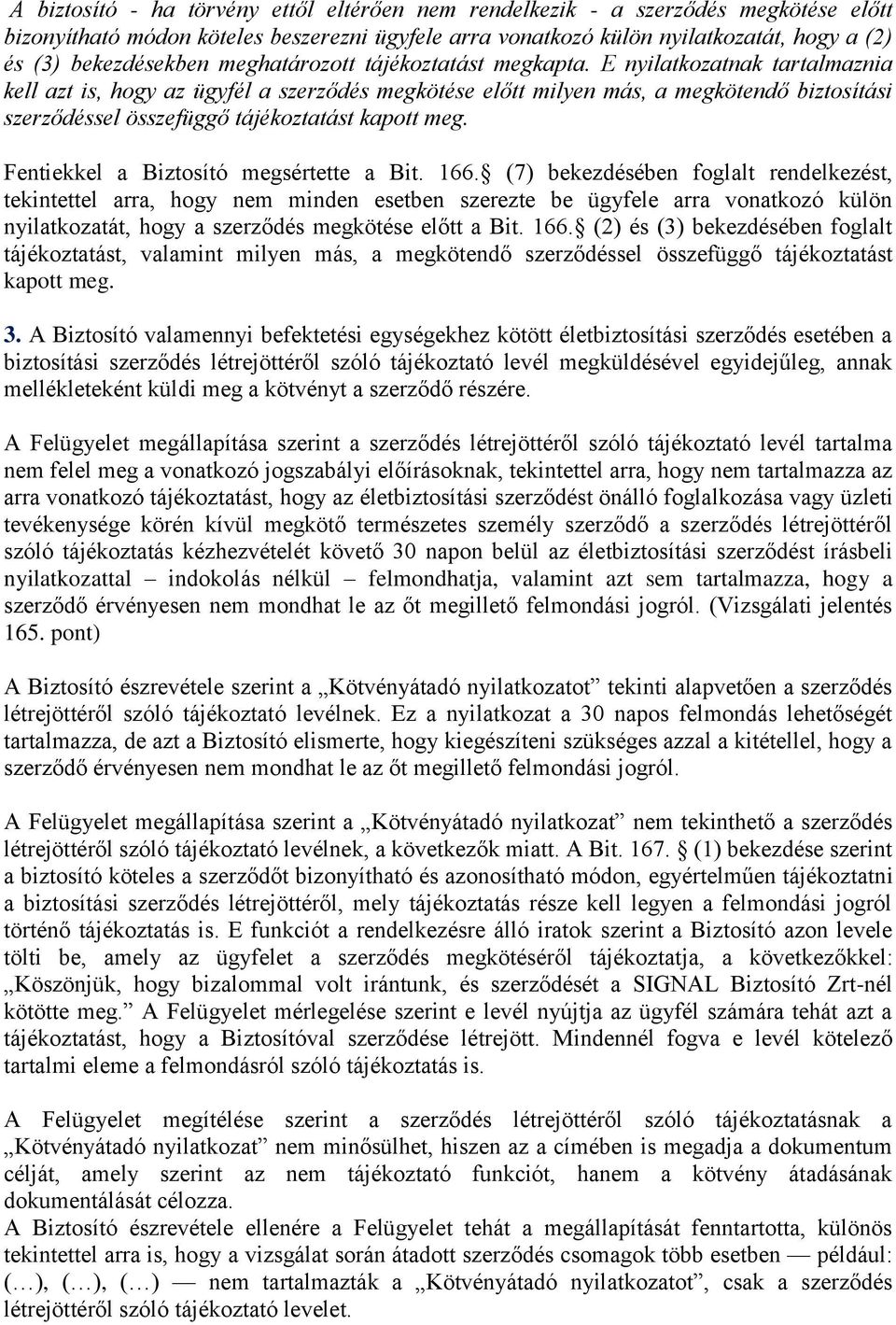 E nyilatkozatnak tartalmaznia kell azt is, hogy az ügyfél a szerződés megkötése előtt milyen más, a megkötendő biztosítási szerződéssel összefüggő tájékoztatást kapott meg.