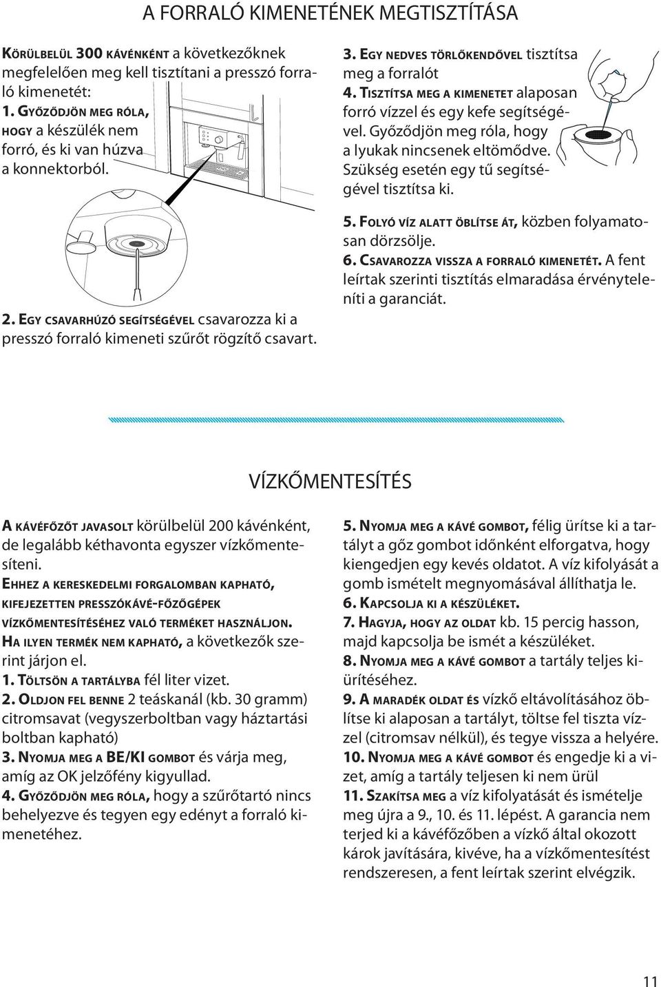 EGY NEDVES TÖRLŐKENDŐVEL tisztítsa meg a forralót 4. TISZTÍTSA MEG A KIMENETET alaposan forró vízzel és egy kefe segítségével. Győződjön meg róla, hogy a lyukak nincsenek eltömődve.