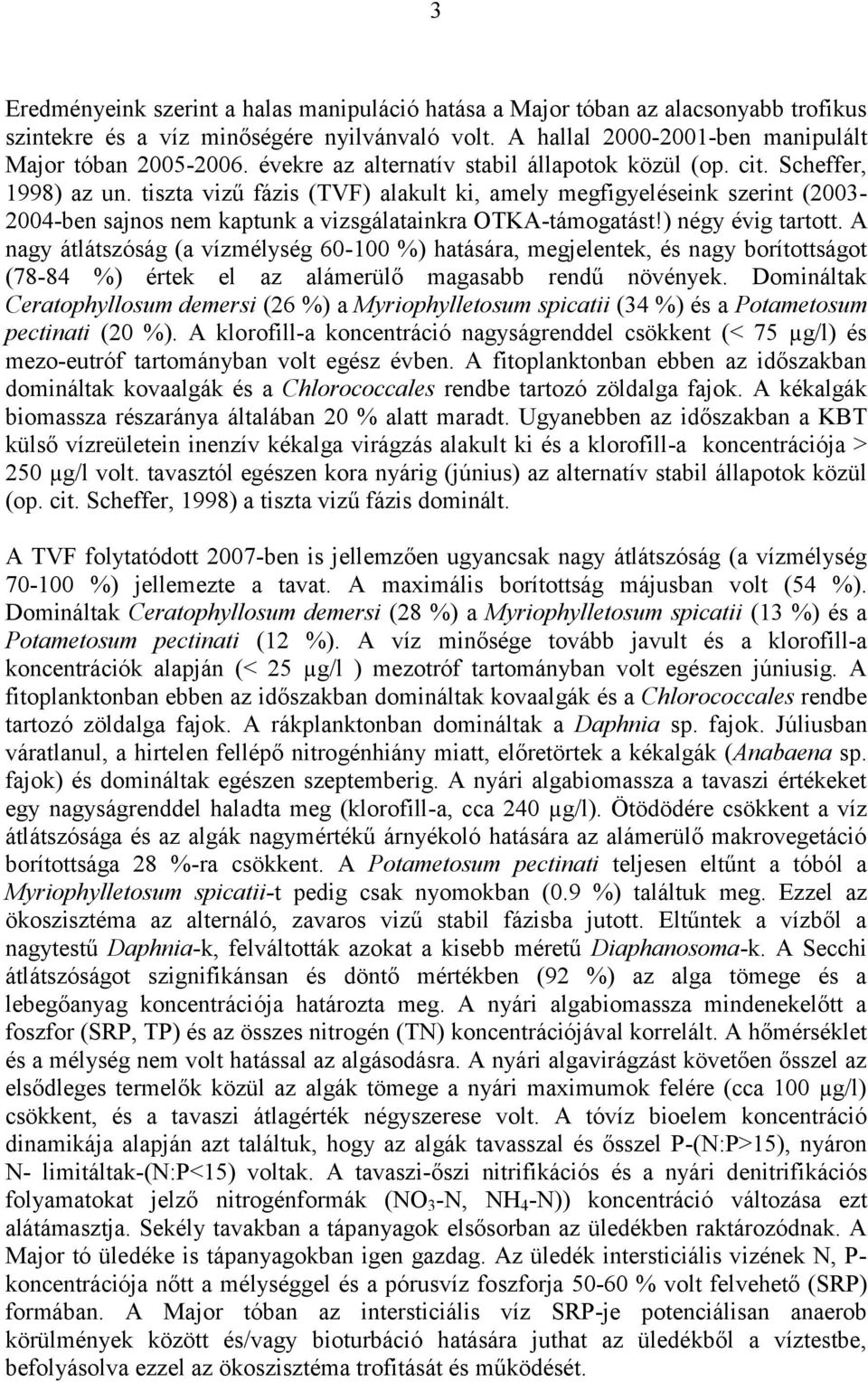 tiszta vizű fázis (TVF) alakult ki, amely megfigyeléseink szerint (2003-2004-ben sajnos nem kaptunk a vizsgálatainkra OTKA-támogatást!) négy évig tartott.