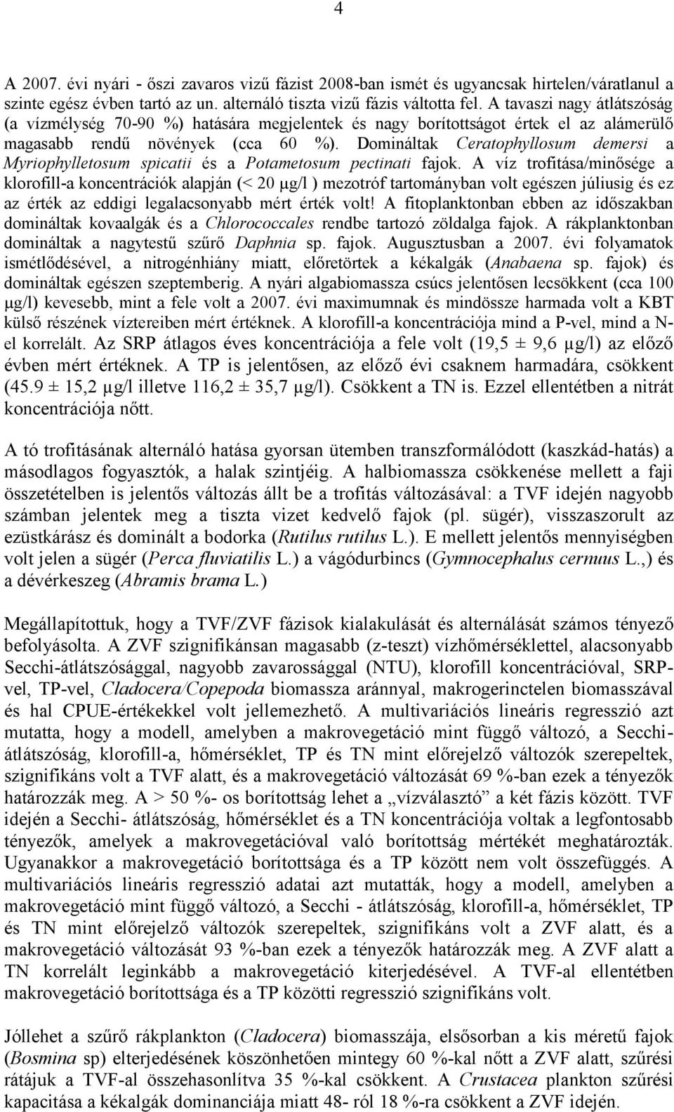 Domináltak Ceratophyllosum demersi a Myriophylletosum spicatii és a Potametosum pectinati fajok.