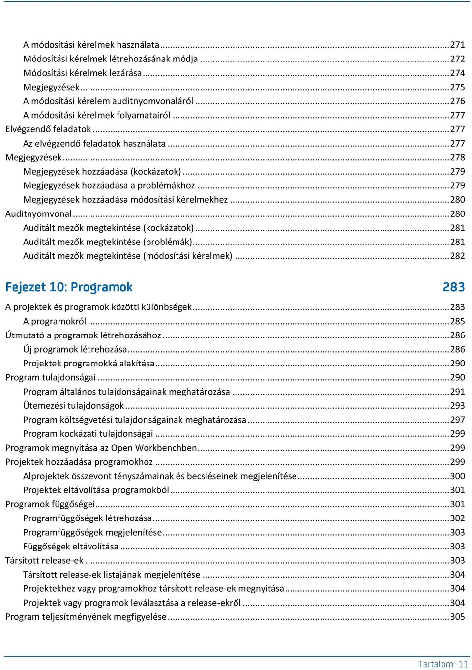 .. 279 Megjegyzések hozzáadása a problémákhoz... 279 Megjegyzések hozzáadása módosítási kérelmekhez... 280 Auditnyomvonal... 280 Auditált mezők megtekintése (kockázatok).