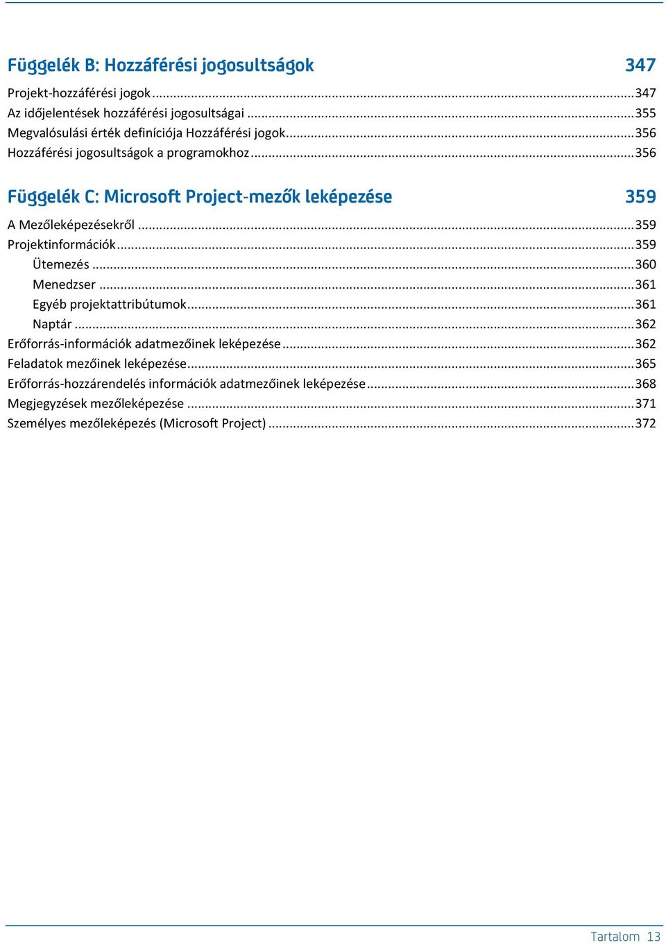 .. 356 Függelék C: Microsoft Project-mezők leképezése 359 A Mezőleképezésekről... 359 Projektinformációk... 359 Ütemezés... 360 Menedzser.