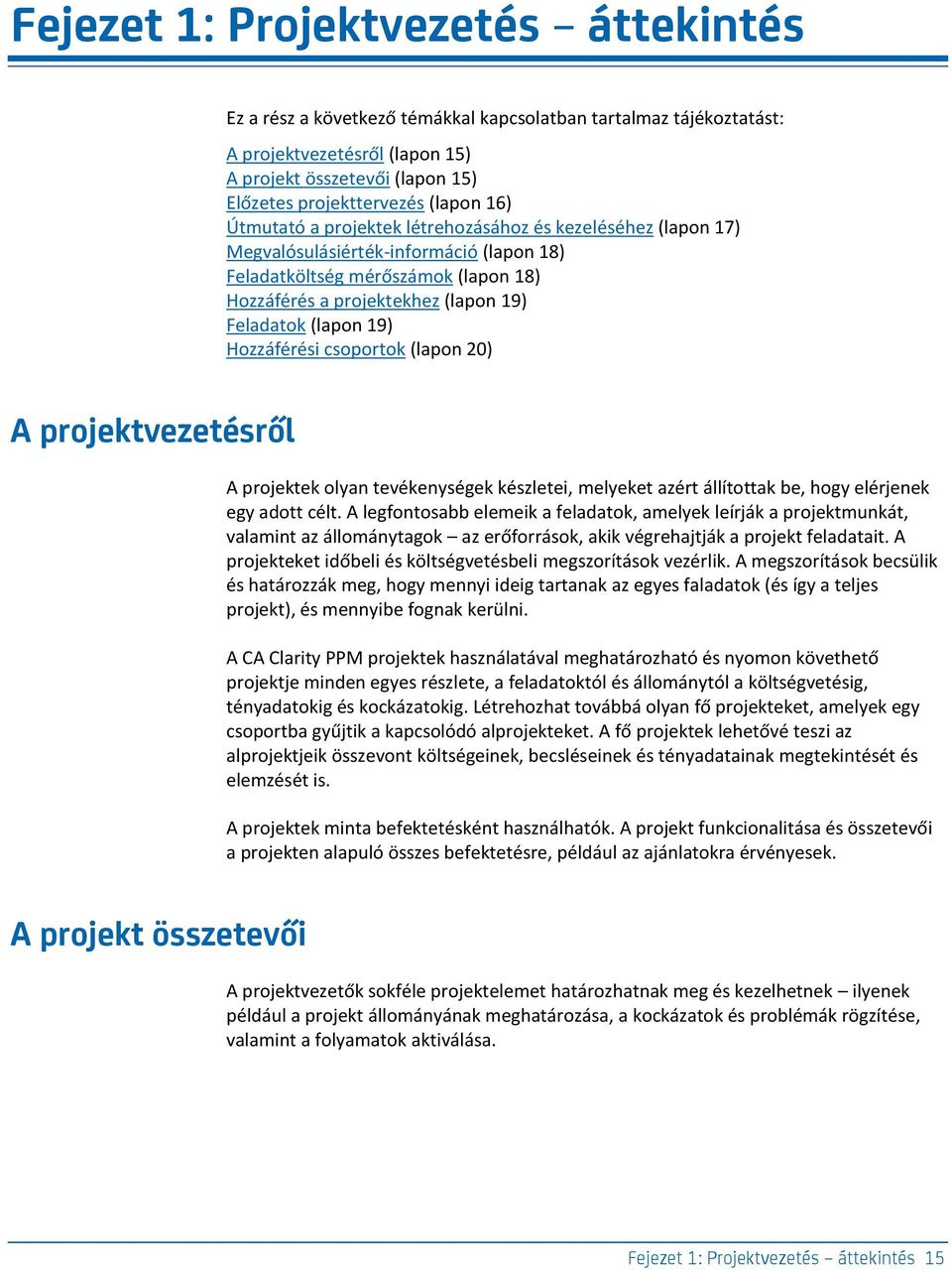 (lapon 19) Hozzáférési csoportok (lapon 20) A projektvezetésről A projektek olyan tevékenységek készletei, melyeket azért állítottak be, hogy elérjenek egy adott célt.