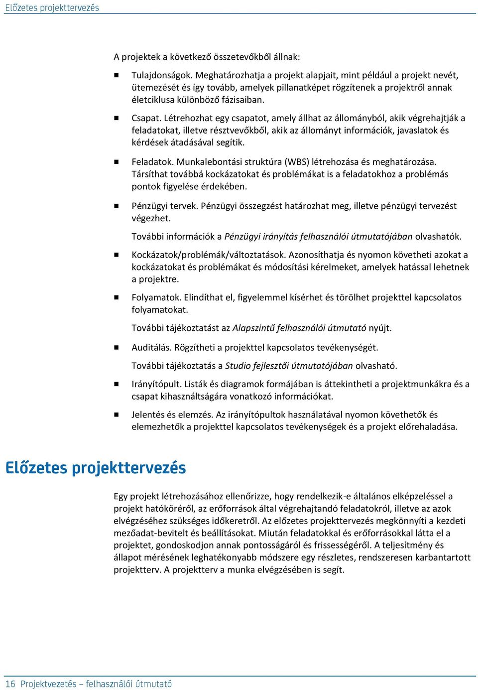 Létrehozhat egy csapatot, amely állhat az állományból, akik végrehajtják a feladatokat, illetve résztvevőkből, akik az állományt információk, javaslatok és kérdések átadásával segítik. Feladatok.