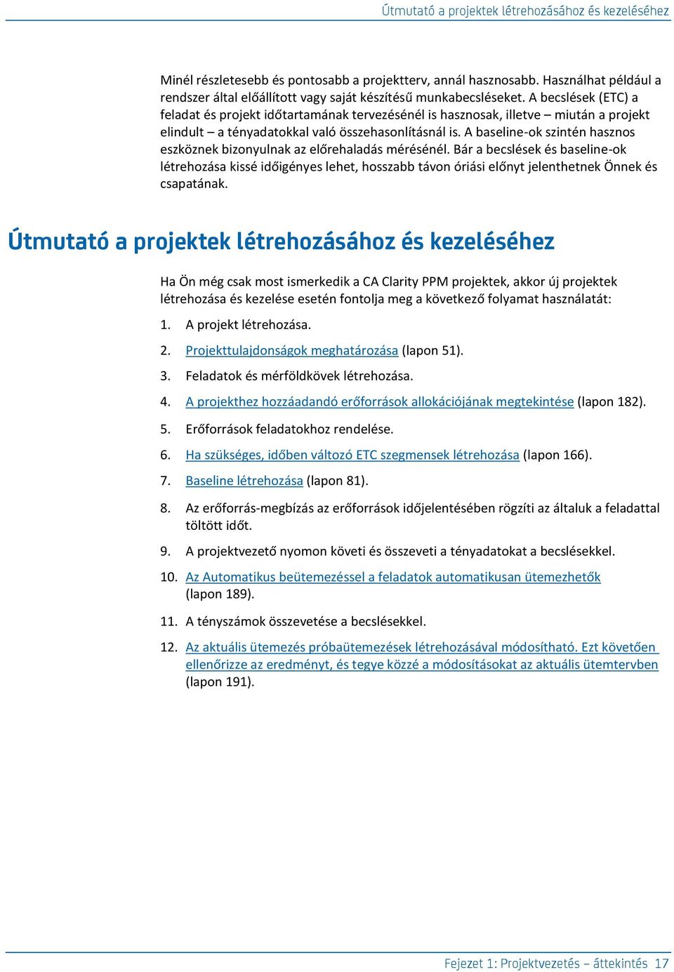 A becslések (ETC) a feladat és projekt időtartamának tervezésénél is hasznosak, illetve miután a projekt elindult a tényadatokkal való összehasonlításnál is.