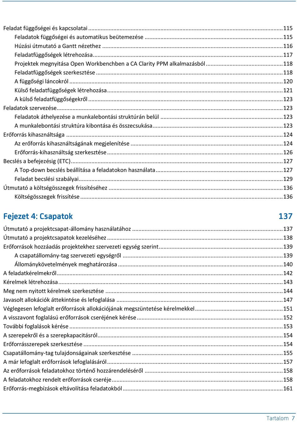 .. 121 A külső feladatfüggőségekről... 123 Feladatok szervezése... 123 Feladatok áthelyezése a munkalebontási struktúrán belül... 123 A munkalebontási struktúra kibontása és összecsukása.