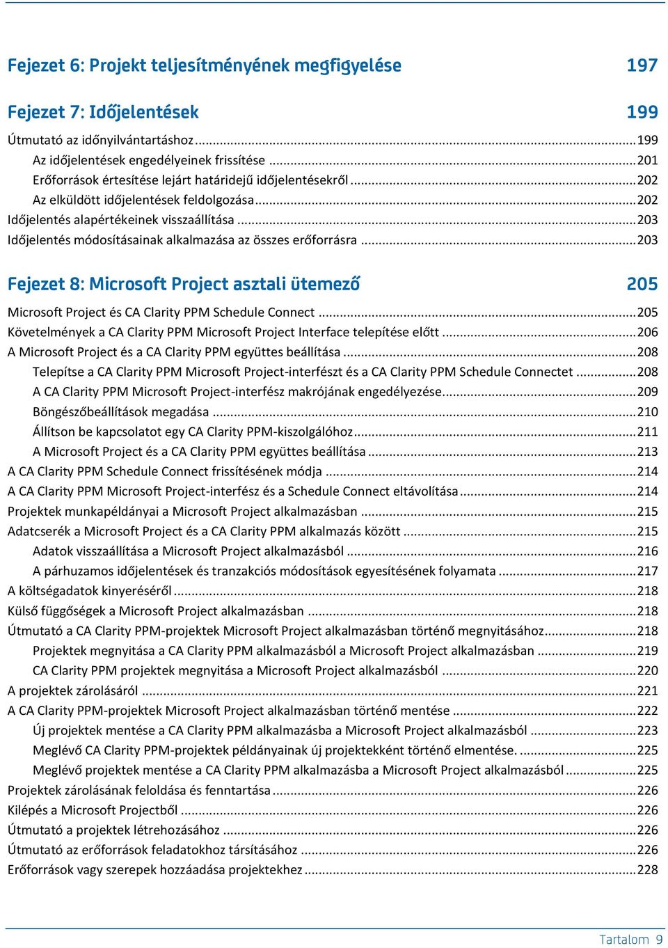 .. 203 Időjelentés módosításainak alkalmazása az összes erőforrásra... 203 Fejezet 8: Microsoft Project asztali ütemező 205 Microsoft Project és CA Clarity PPM Schedule Connect.