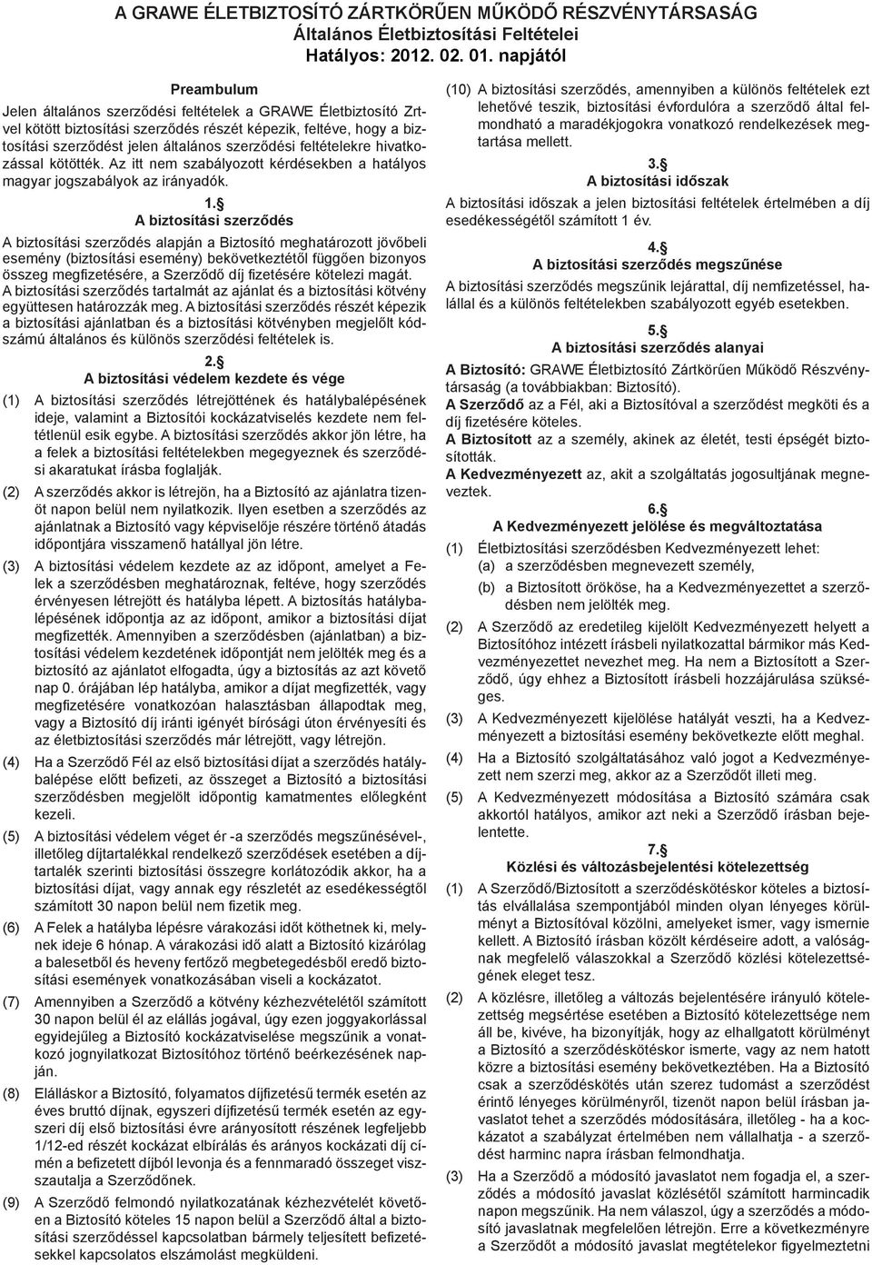 feltételekre hivatkozással kötötték. Az itt nem szabályozott kérdésekben a hatályos magyar jogszabályok az irányadók. 1.