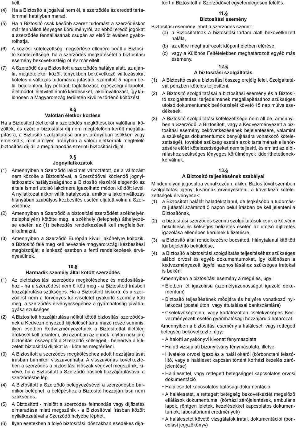 (6) A közlési kötelezettség megsértése ellenére beáll a Biztosító kötelezettsége, ha a szerződés megkötésétől a biztosítási esemény bekövetkeztéig öt év már eltelt.