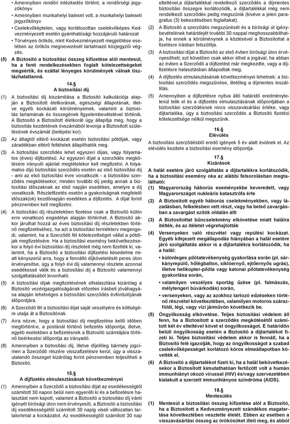 (5) A Biztosító a biztosítási összeg kifizetése alól mentesül, ha a fenti rendelkezésekben foglalt kötelezettségeket megsértik, és ezáltal lényeges körülmények válnak tisztázhatatlanná. 14.