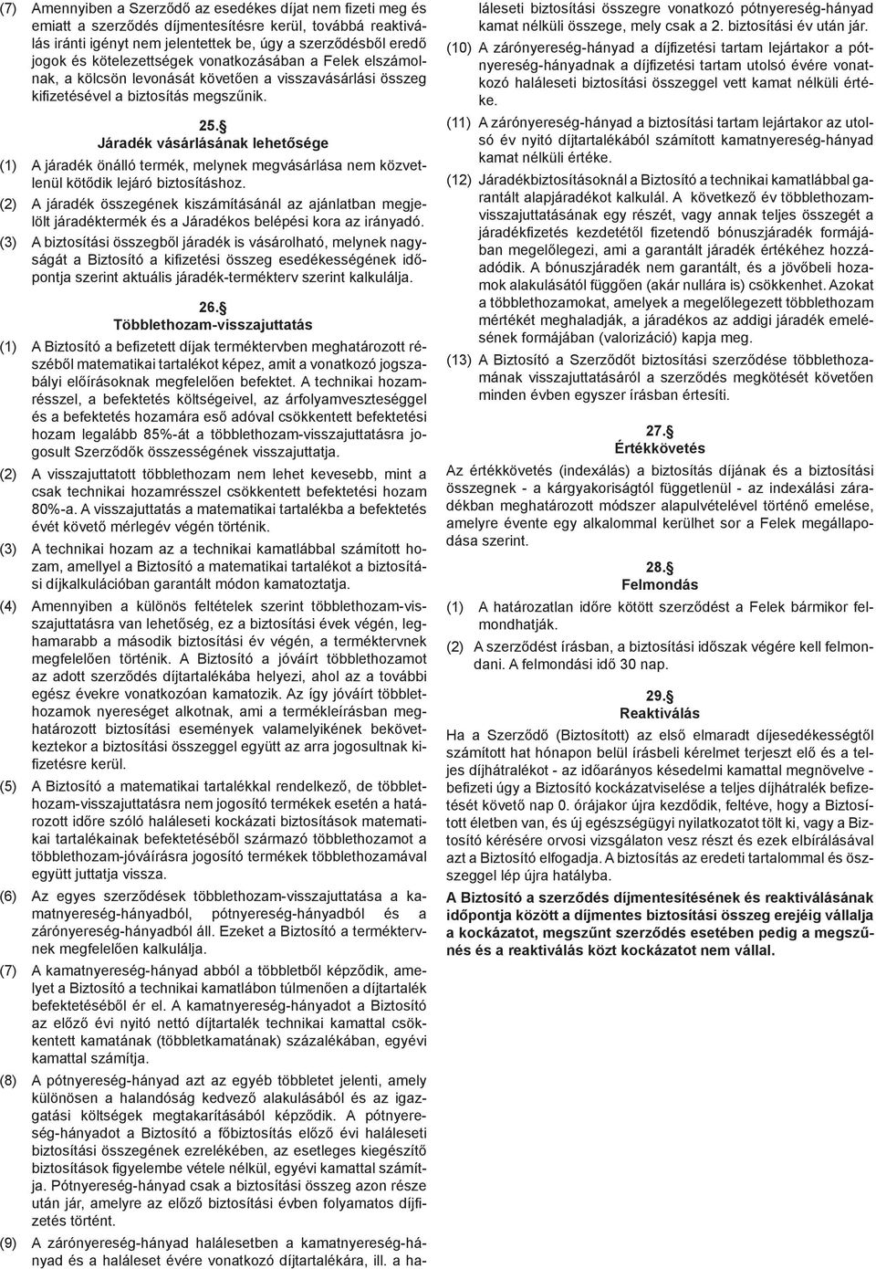 Járadék vásárlásának lehetősége (1) A járadék önálló termék, melynek megvásárlása nem közvetlenül kötődik lejáró biztosításhoz.