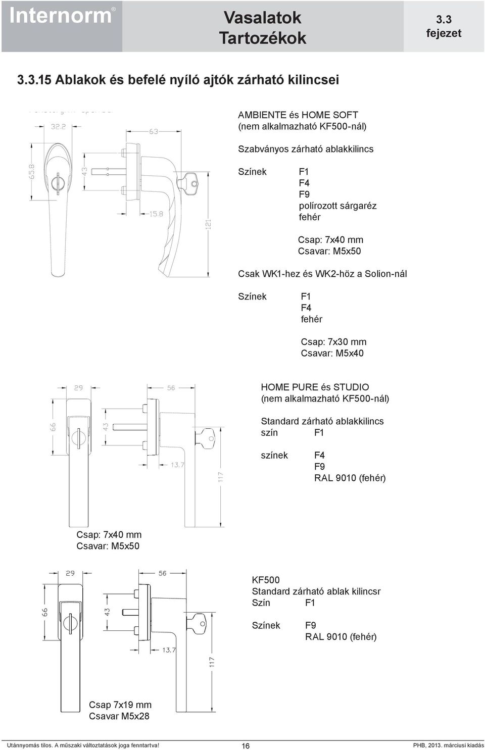 Csap: 7x30 mm Csavar: M5x40 HOME PURE és STUDIO (nem alkalmazható KF500-nál) Standard zárható ablakkilincs szín színek