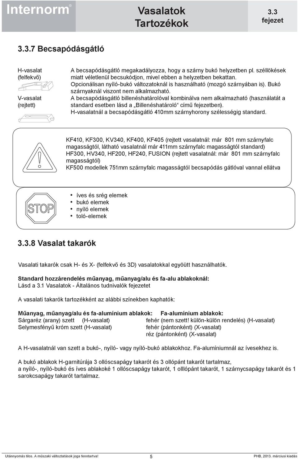 A becsapódásgátló billenéshatárolóval kombinálva nem alkalmazható (használatát a standard esetben lásd a Billenéshatároló című ben).