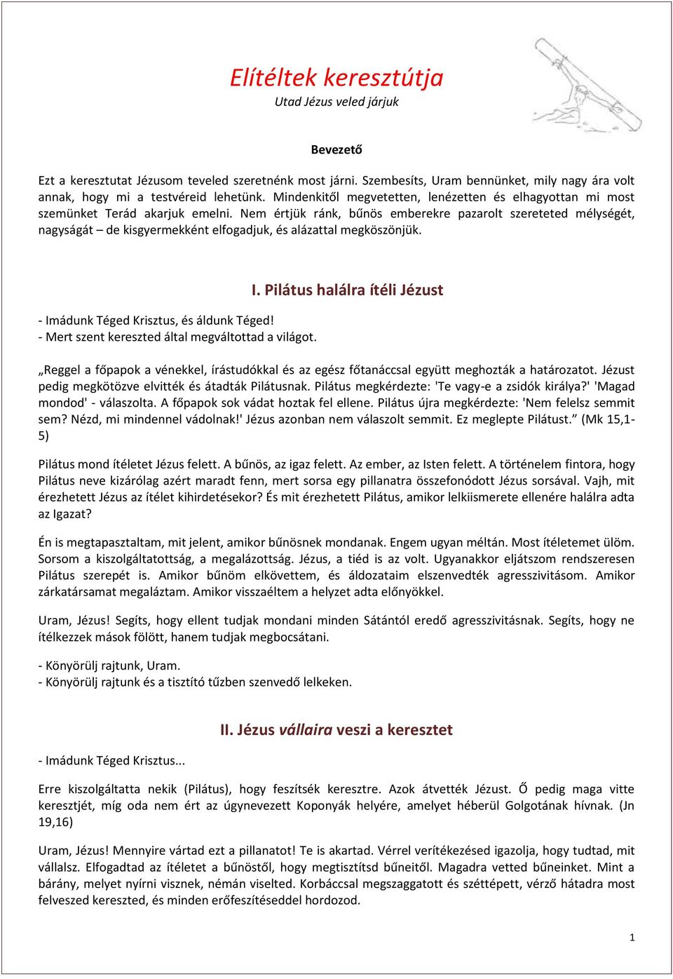 Nem értjük ránk, bűnös emberekre pazarolt szereteted mélységét, nagyságát de kisgyermekként elfogadjuk, és alázattal megköszönjük. - Imádunk Téged Krisztus, és áldunk Téged!