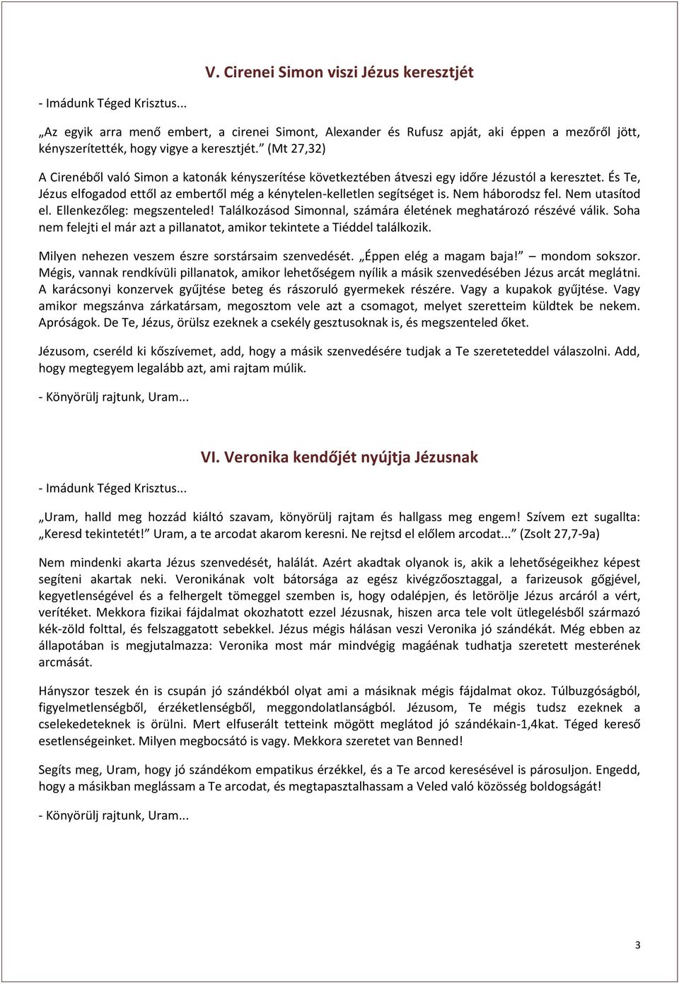 Nem háborodsz fel. Nem utasítod el. Ellenkezőleg: megszenteled! Találkozásod Simonnal, számára életének meghatározó részévé válik.