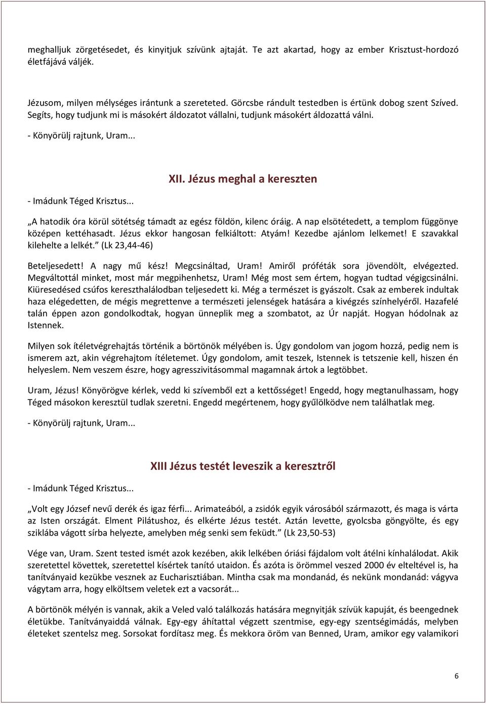 Jézus meghal a kereszten A hatodik óra körül sötétség támadt az egész földön, kilenc óráig. A nap elsötétedett, a templom függönye középen kettéhasadt. Jézus ekkor hangosan felkiáltott: Atyám!