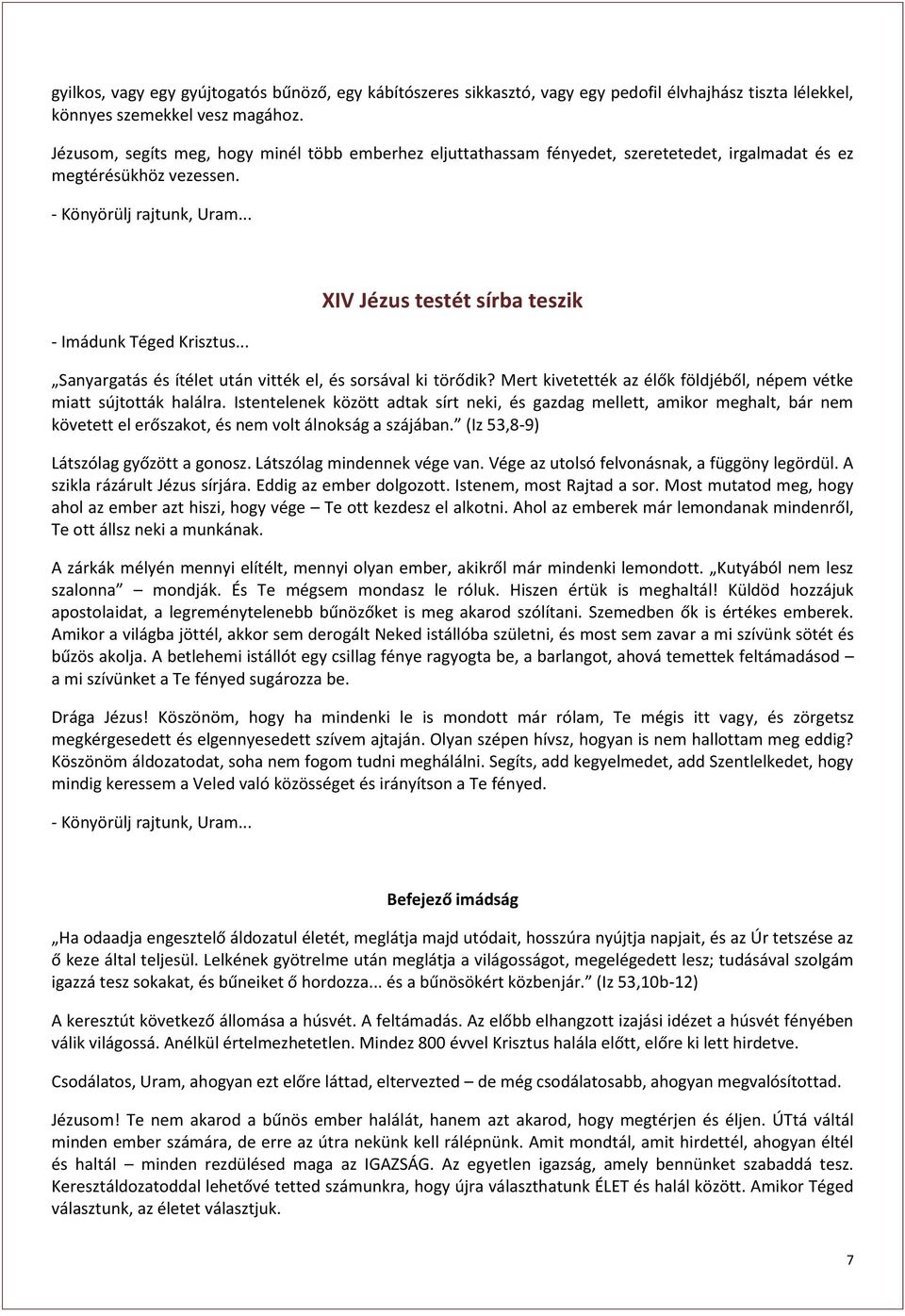 XIV Jézus testét sírba teszik Sanyargatás és ítélet után vitték el, és sorsával ki törődik? Mert kivetették az élők földjéből, népem vétke miatt sújtották halálra.