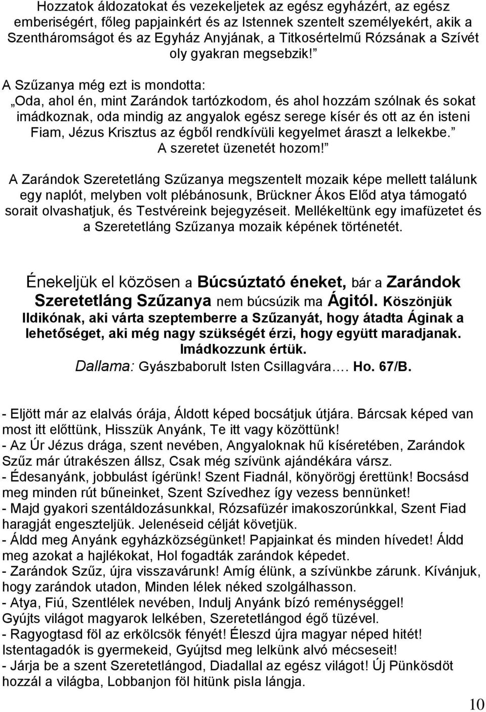 A Szűzanya még ezt is mondotta: Oda, ahol én, mint Zarándok tartózkodom, és ahol hozzám szólnak és sokat imádkoznak, oda mindig az angyalok egész serege kísér és ott az én isteni Fiam, Jézus Krisztus