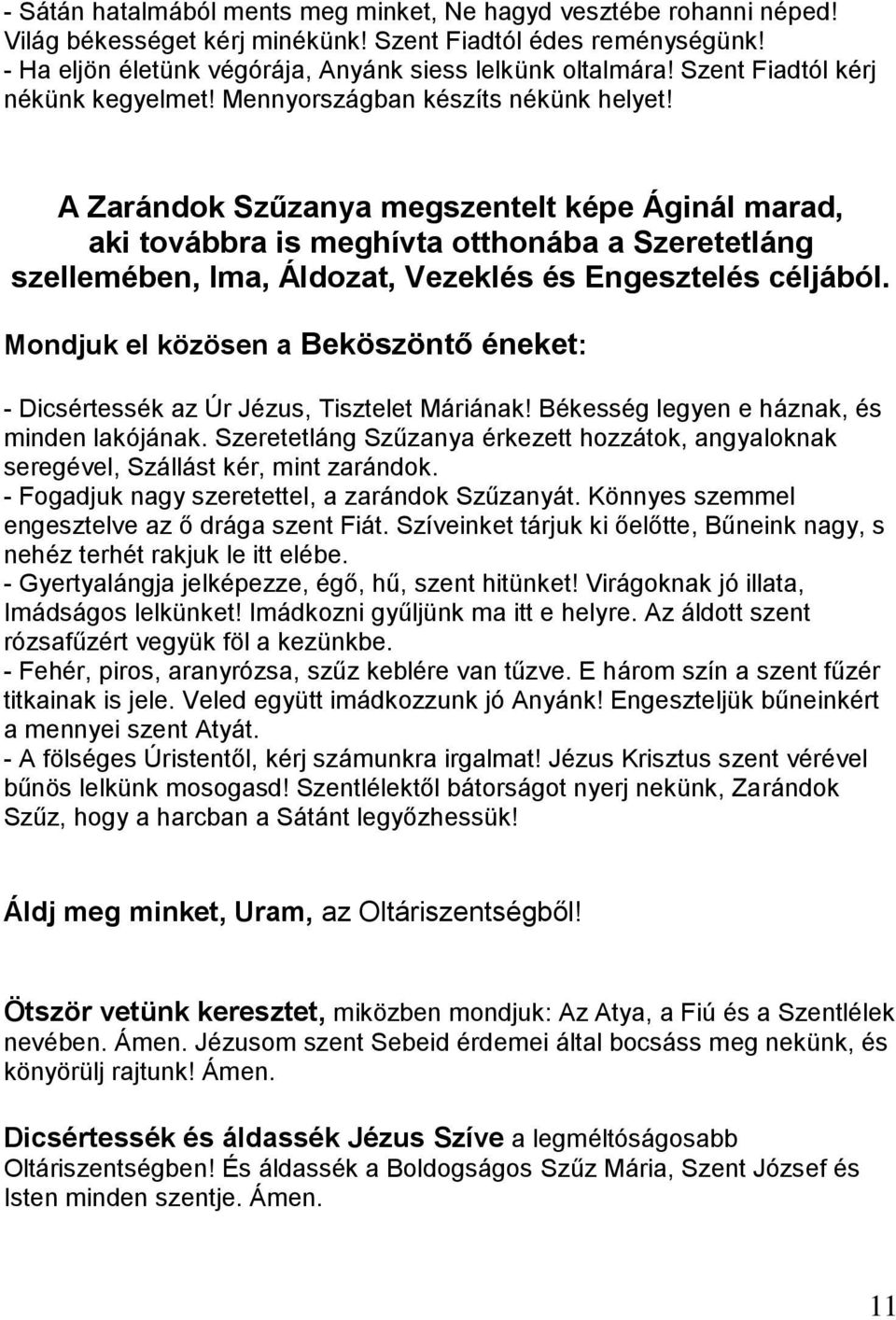 A Zarándok Szűzanya megszentelt képe Áginál marad, aki továbbra is meghívta otthonába a Szeretetláng szellemében, Ima, Áldozat, Vezeklés és Engesztelés céljából.