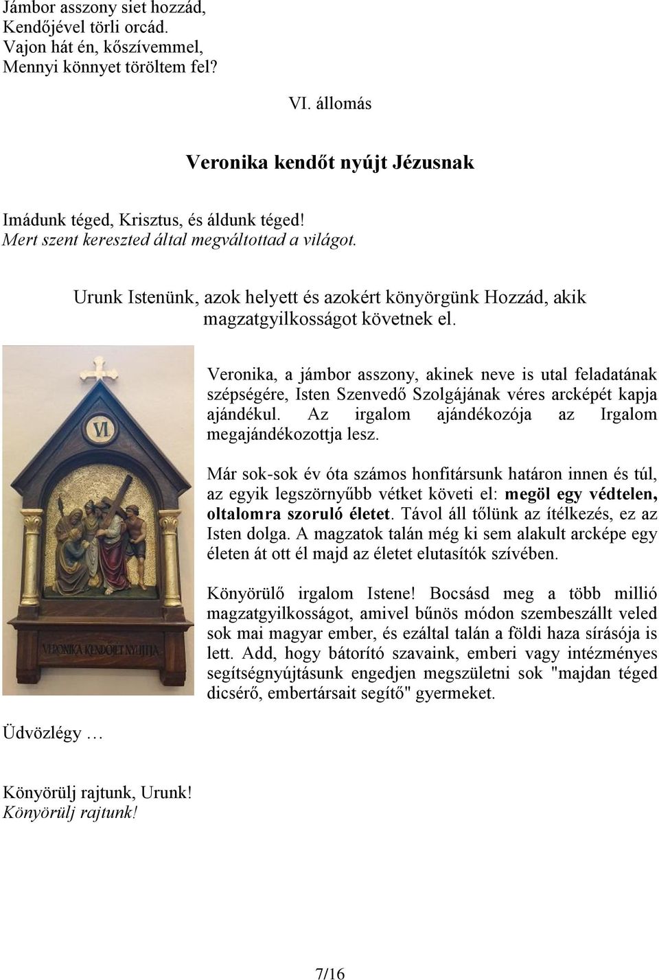 Üdvözlégy Veronika, a jámbor asszony, akinek neve is utal feladatának szépségére, Isten Szenvedő Szolgájának véres arcképét kapja ajándékul. Az irgalom ajándékozója az Irgalom megajándékozottja lesz.