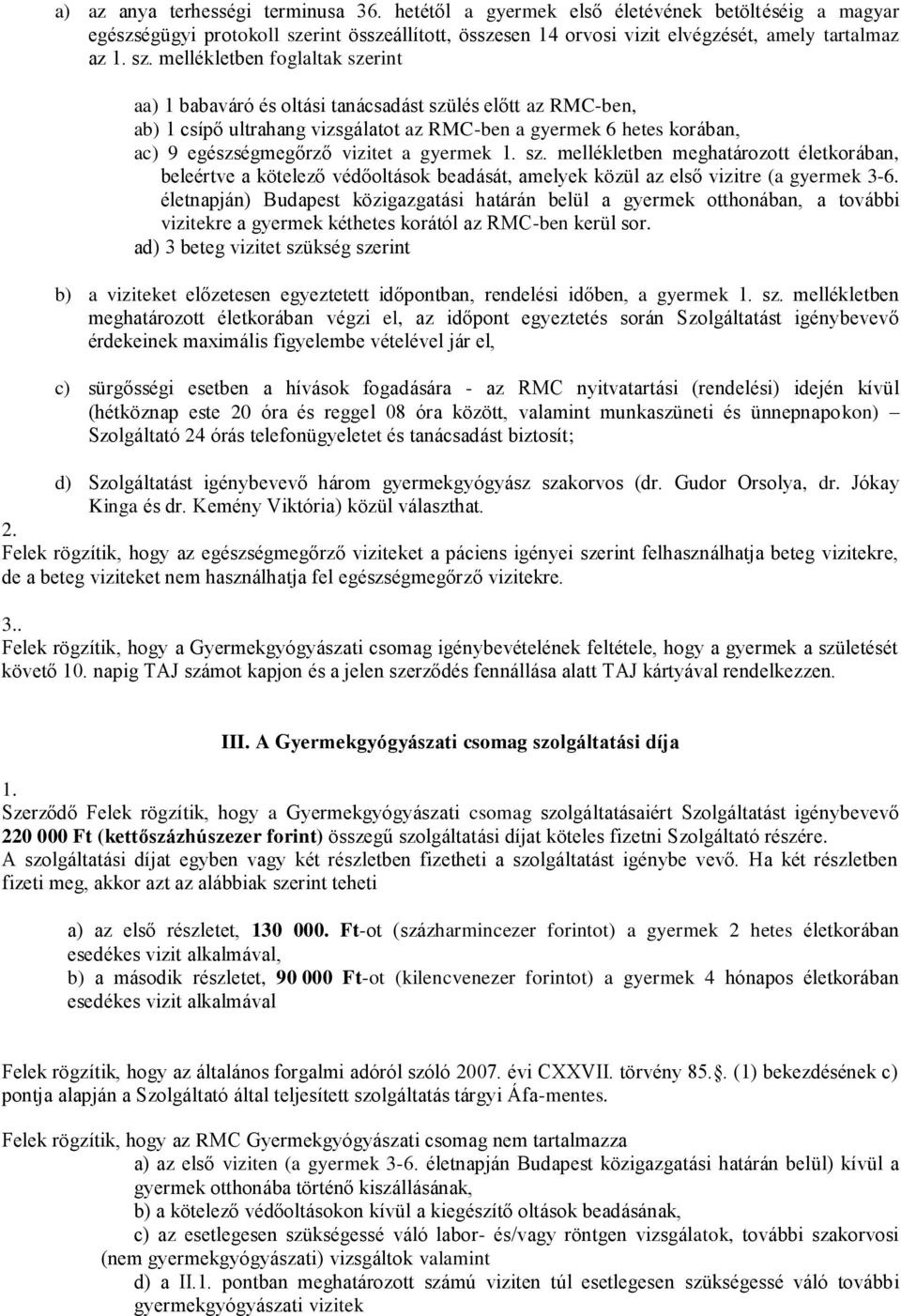 gyermek sz. mellékletben meghatározott életkorában, beleértve a kötelező védőoltások beadását, amelyek közül az első vizitre (a gyermek 3-6.