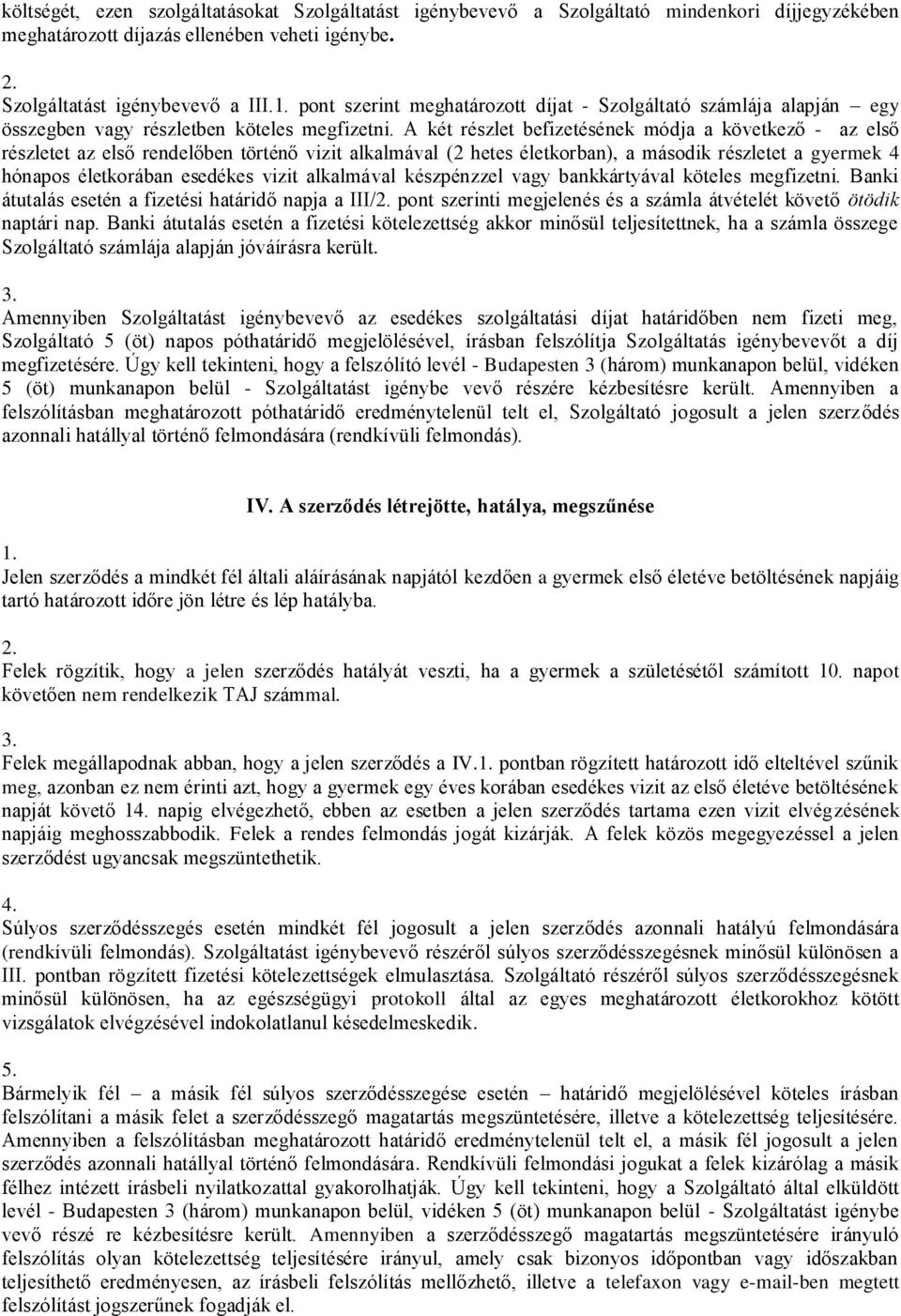 A két részlet befizetésének módja a következő - az első részletet az első rendelőben történő vizit alkalmával (2 hetes életkorban), a második részletet a gyermek 4 hónapos életkorában esedékes vizit