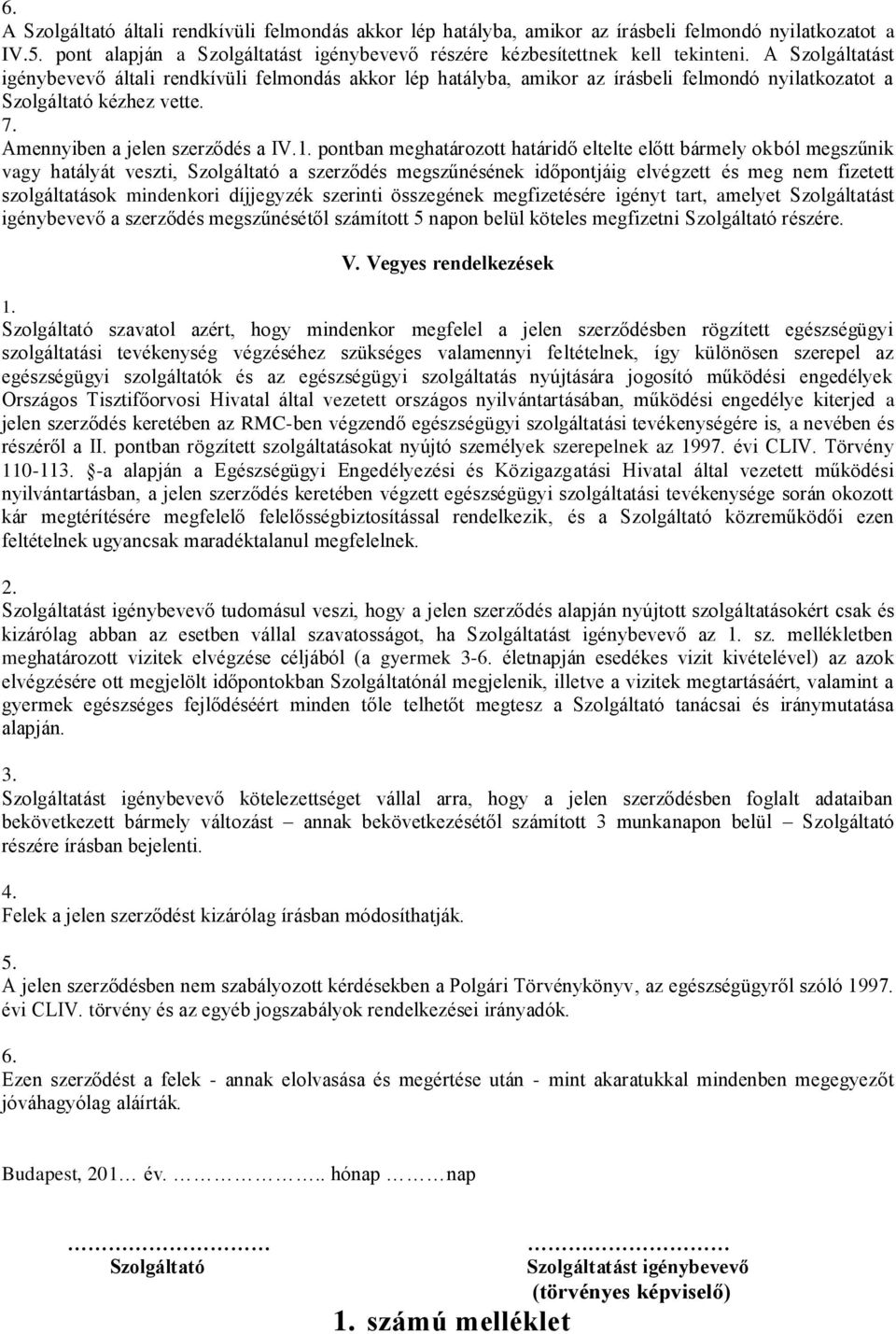 pontban meghatározott határidő eltelte előtt bármely okból megszűnik vagy hatályát veszti, Szolgáltató a szerződés megszűnésének időpontjáig elvégzett és meg nem fizetett szolgáltatások mindenkori