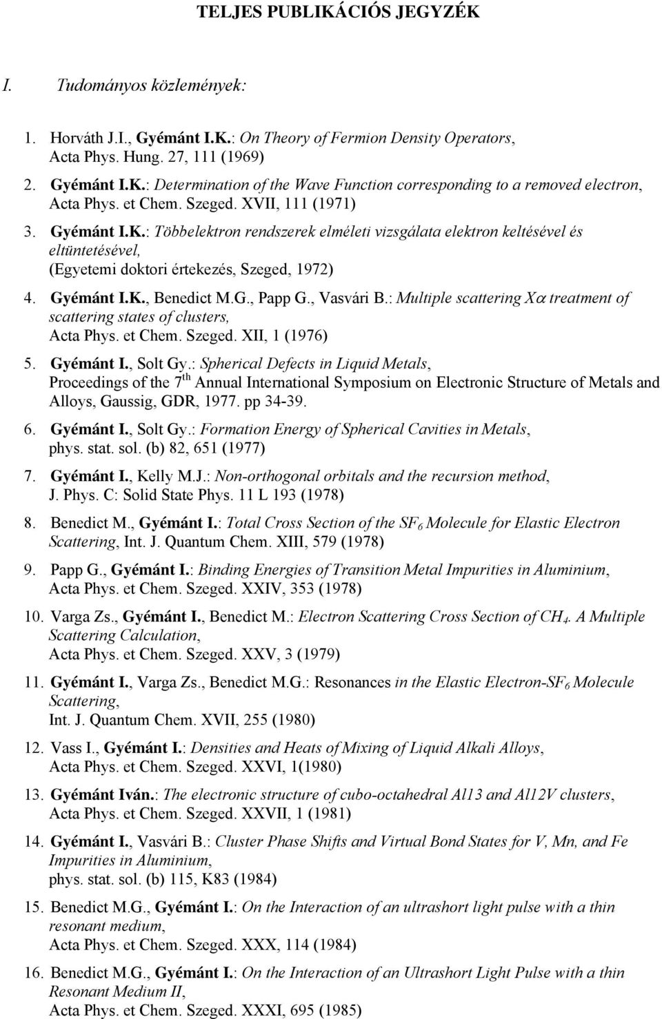 G., Papp G., Vasvári B.: Multiple scattering Xα treatment of scattering states of clusters, Acta Phys. et Chem. Szeged. XII, 1 (1976) 5. Gyémánt I., Solt Gy.