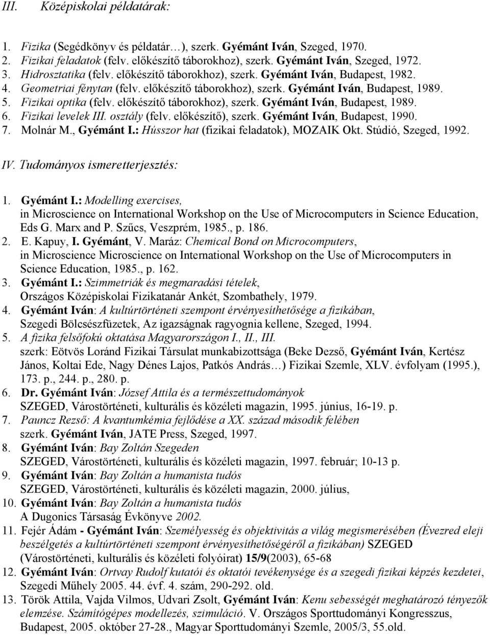 előkészítő táborokhoz), szerk. Gyémánt Iván, Budapest, 1989. 6. Fizikai levelek III. osztály (felv. előkészítő), szerk. Gyémánt Iván, Budapest, 1990. 7. Molnár M., Gyémánt I.