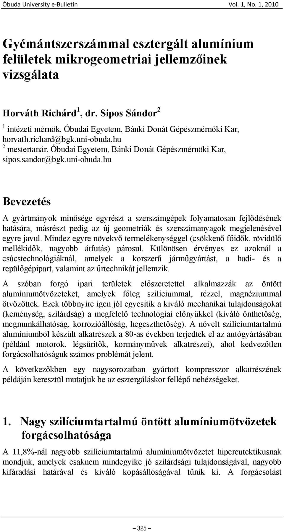 uni-obuda.hu Bevezetés A gyártmányok minősége egyrészt a szerszámgépek folyamatosan fejlődésének hatására, másrészt pedig az új geometriák és szerszámanyagok megjelenésével egyre javul.