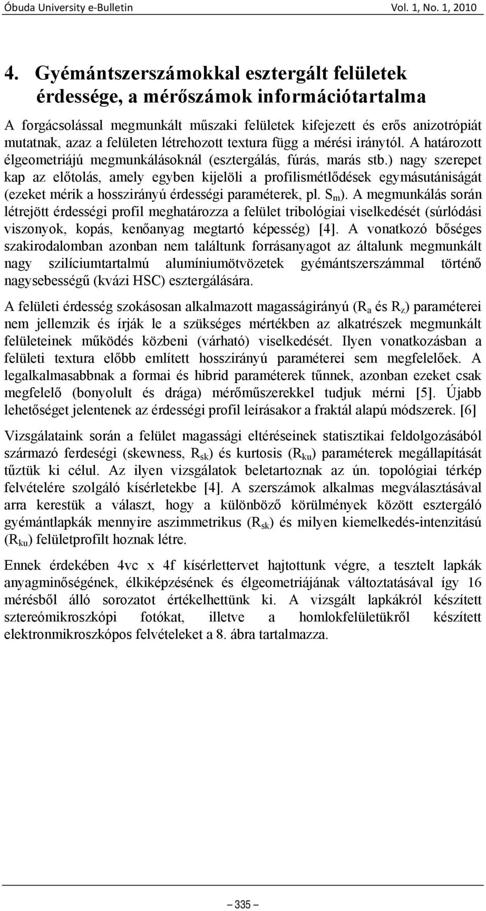 ) nagy szerepet kap az előtolás, amely egyben kijelöli a profilismétlődések egymásutániságát (ezeket mérik a hosszirányú érdességi paraméterek, pl. S m ).