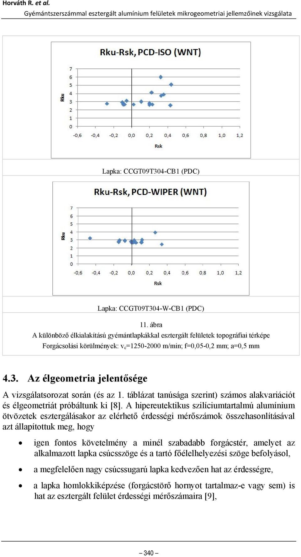 Az élgeometria jelentősége A vizsgálatsorozat során (és az 1. táblázat tanúsága szerint) számos alakvariációt és élgeometriát próbáltunk ki [8].