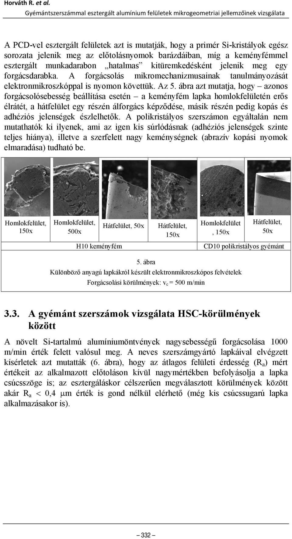 előtolásnyomok barázdáiban, míg a keményfémmel esztergált munkadarabon hatalmas kitüremkedésként jelenik meg egy forgácsdarabka.