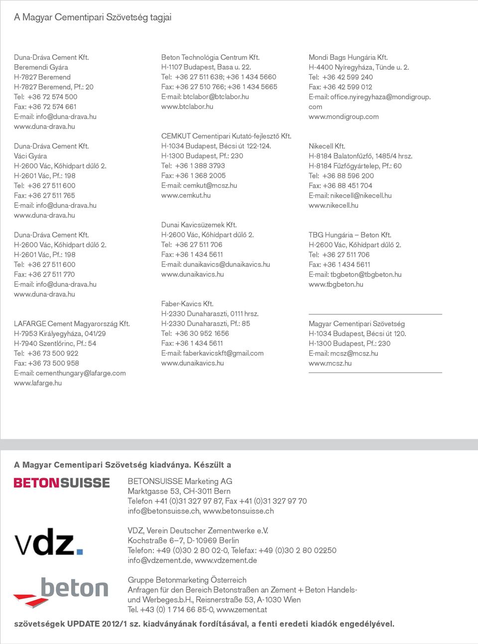 hu www.duna-drava.hu LAFARGE Cement Magyarország Kft. H-7953 Királyegyháza, 041/29 H-7940 Szentlőrinc, Pf.: 54 Tel: +36 73 500 922 Fax: +36 73 500 958 E-mail: cementhungary@lafarge.