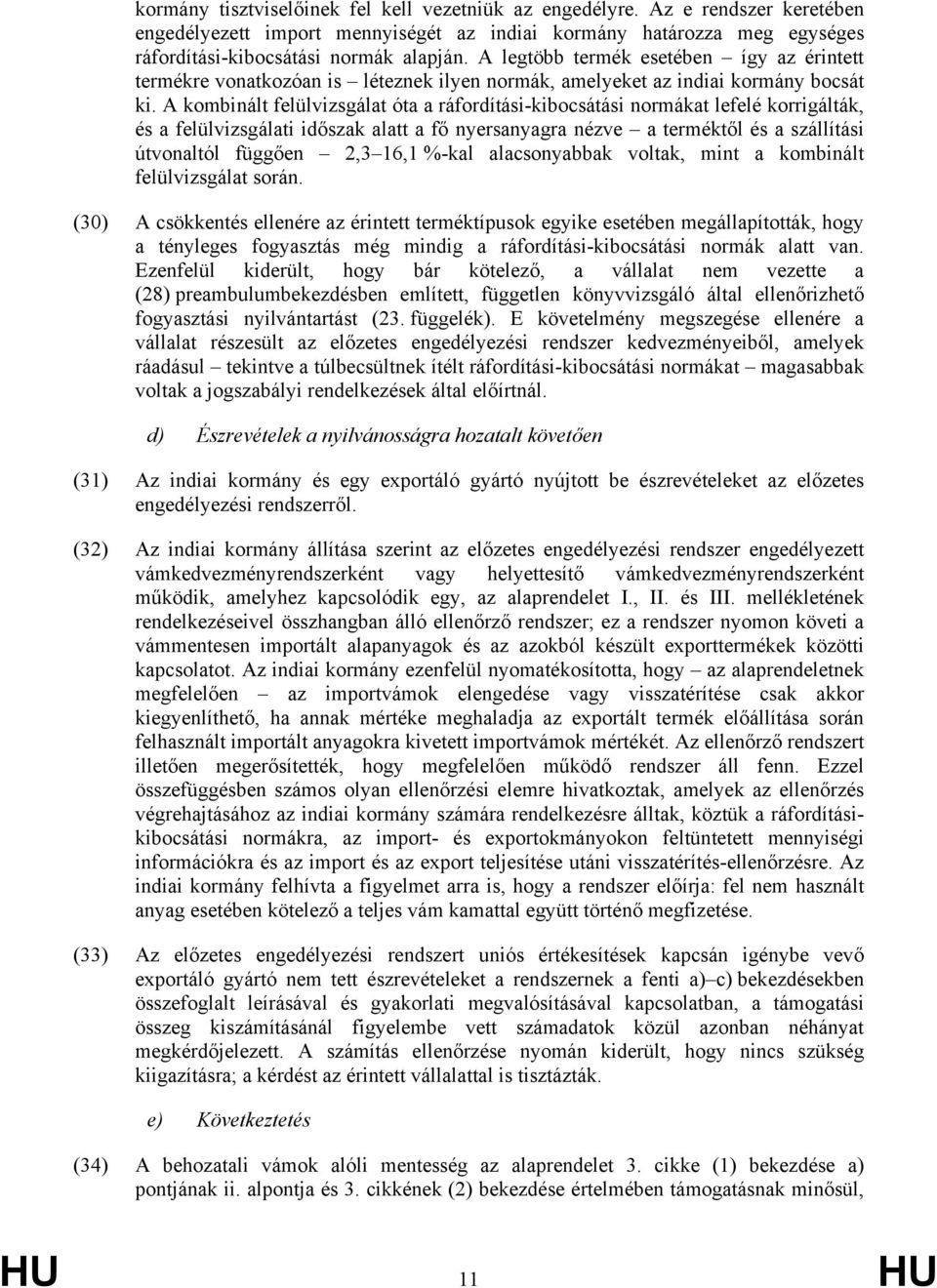 A kombinált felülvizsgálat óta a ráfordítási-kibocsátási normákat lefelé korrigálták, és a felülvizsgálati időszak alatt a fő nyersanyagra nézve a terméktől és a szállítási útvonaltól függően 2,3