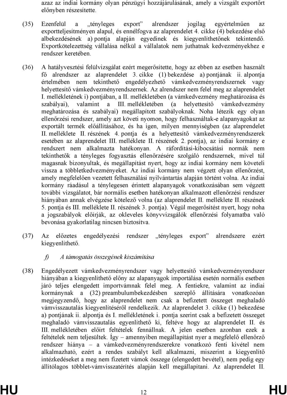 cikke (4) bekezdése első albekezdésének a) pontja alapján egyedinek és kiegyenlíthetőnek tekintendő.