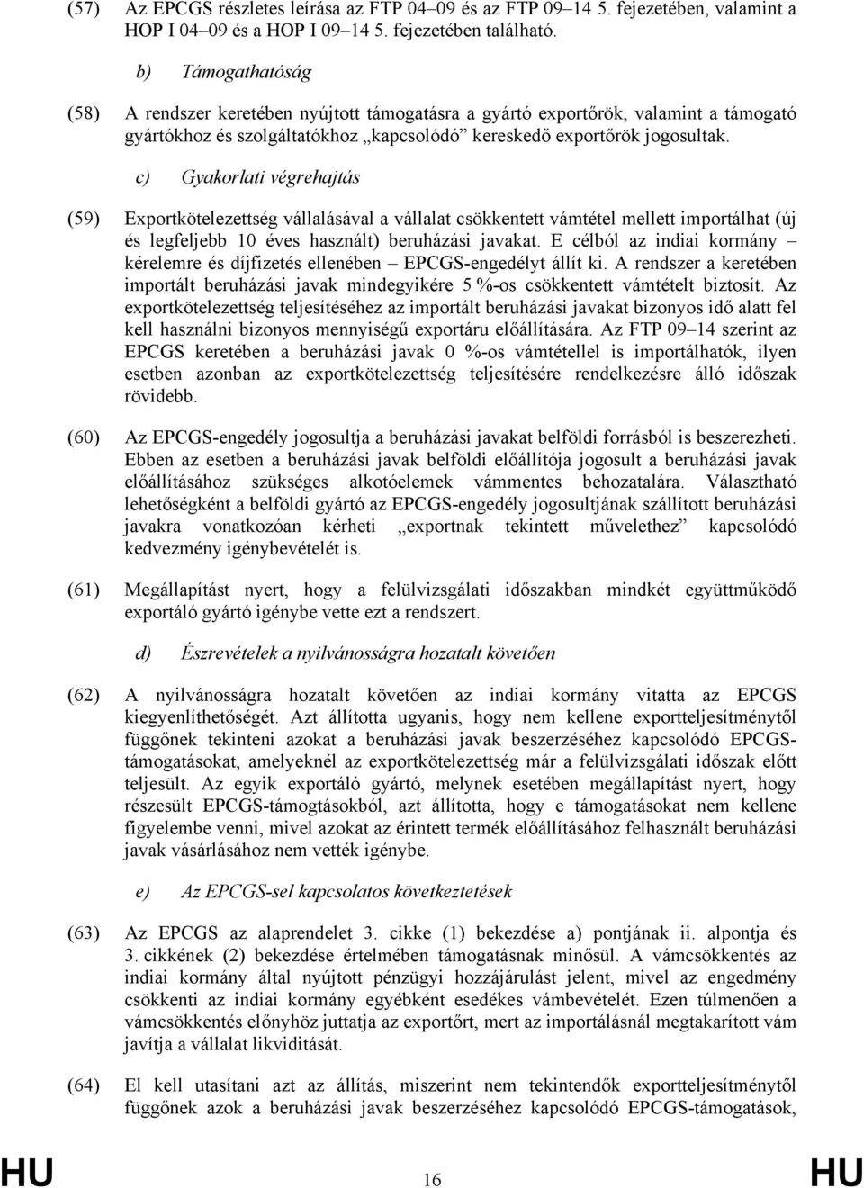 c) Gyakorlati végrehajtás (59) Exportkötelezettség vállalásával a vállalat csökkentett vámtétel mellett importálhat (új és legfeljebb 10 éves használt) beruházási javakat.