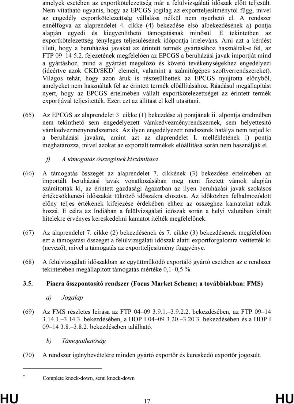 cikke (4) bekezdése első albekezdésének a) pontja alapján egyedi és kiegyenlíthető támogatásnak minősül. E tekintetben az exportkötelezettség tényleges teljesülésének időpontja irreleváns.