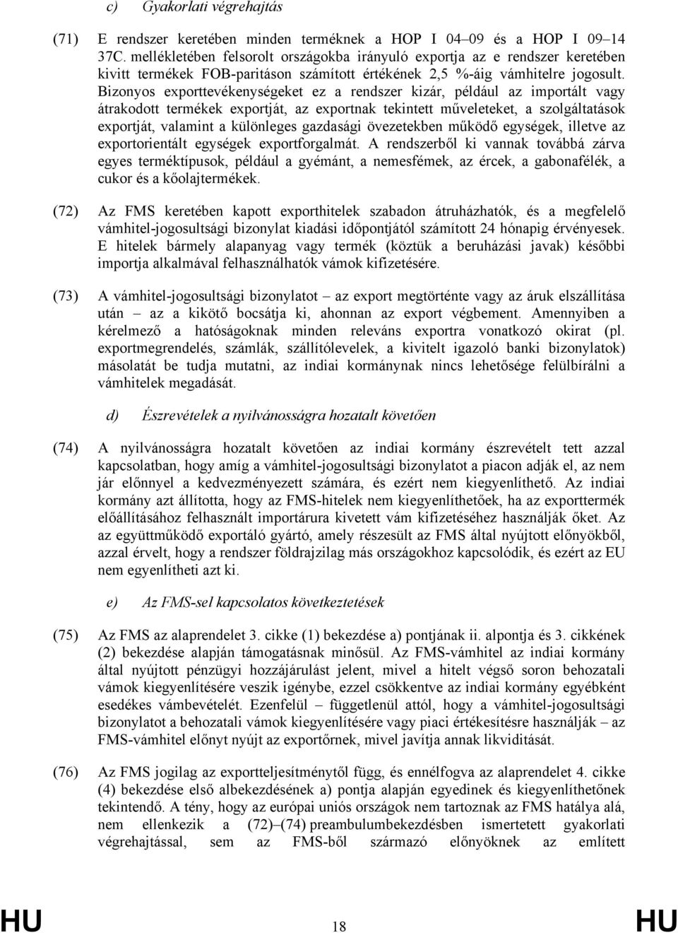 Bizonyos exporttevékenységeket ez a rendszer kizár, például az importált vagy átrakodott termékek exportját, az exportnak tekintett műveleteket, a szolgáltatások exportját, valamint a különleges