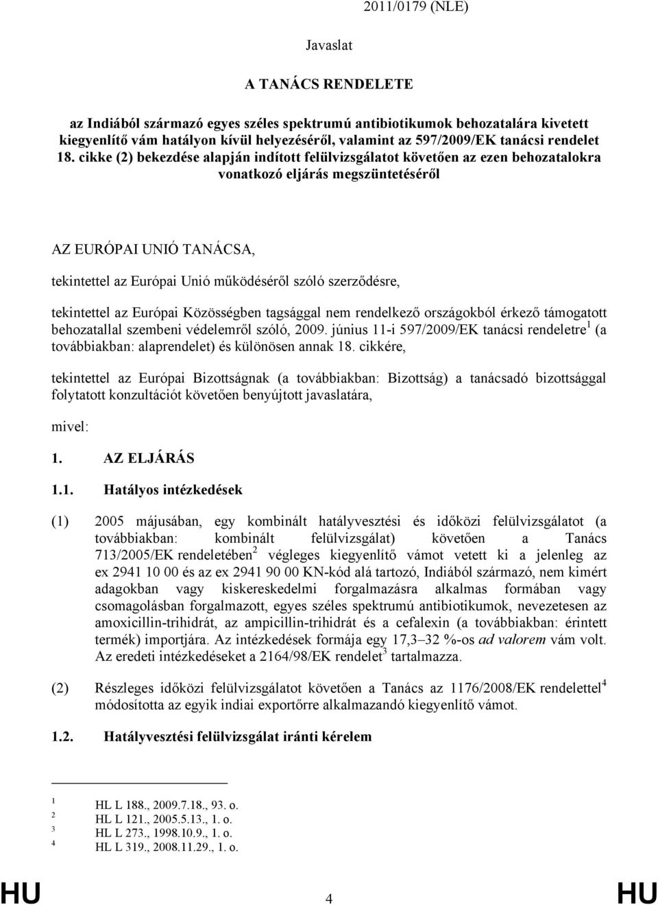 cikke (2) bekezdése alapján indított felülvizsgálatot követően az ezen behozatalokra vonatkozó eljárás megszüntetéséről AZ EURÓPAI UNIÓ TANÁCSA, tekintettel az Európai Unió működéséről szóló