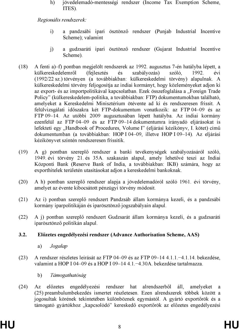 (18) A fenti a) f) pontban megjelölt rendszerek az 1992. augusztus 7-én hatályba lépett, a külkereskedelemről (fejlesztés és szabályozás) szóló, 1992. évi (1992/22 sz.