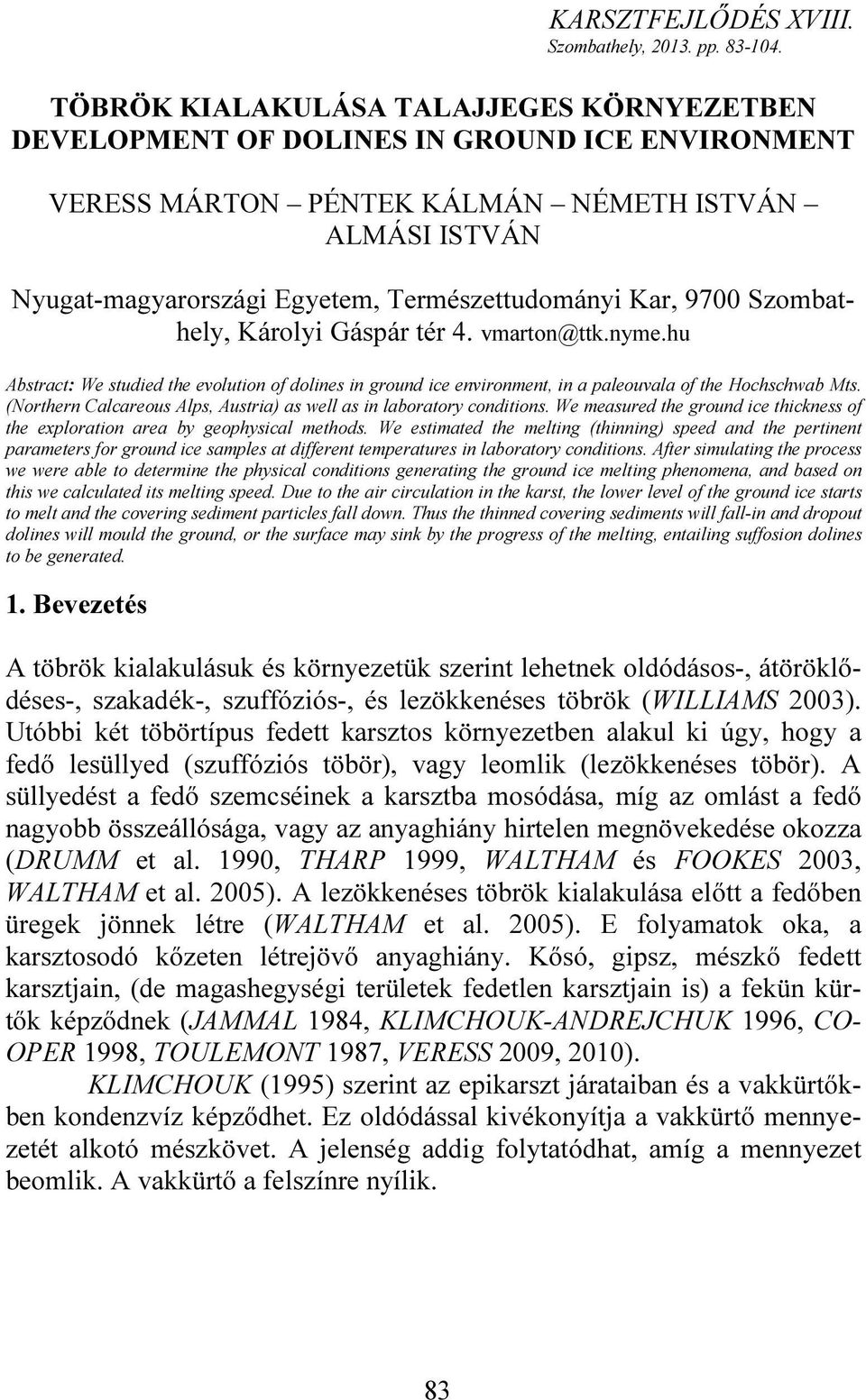 Kar, 9700 Szombathely, Károlyi Gáspár tér 4. vmarton@ttk.nyme.hu Abstract: We studied the evolution of dolines in ground ice environment, in a paleouvala of the Hochschwab Mts.