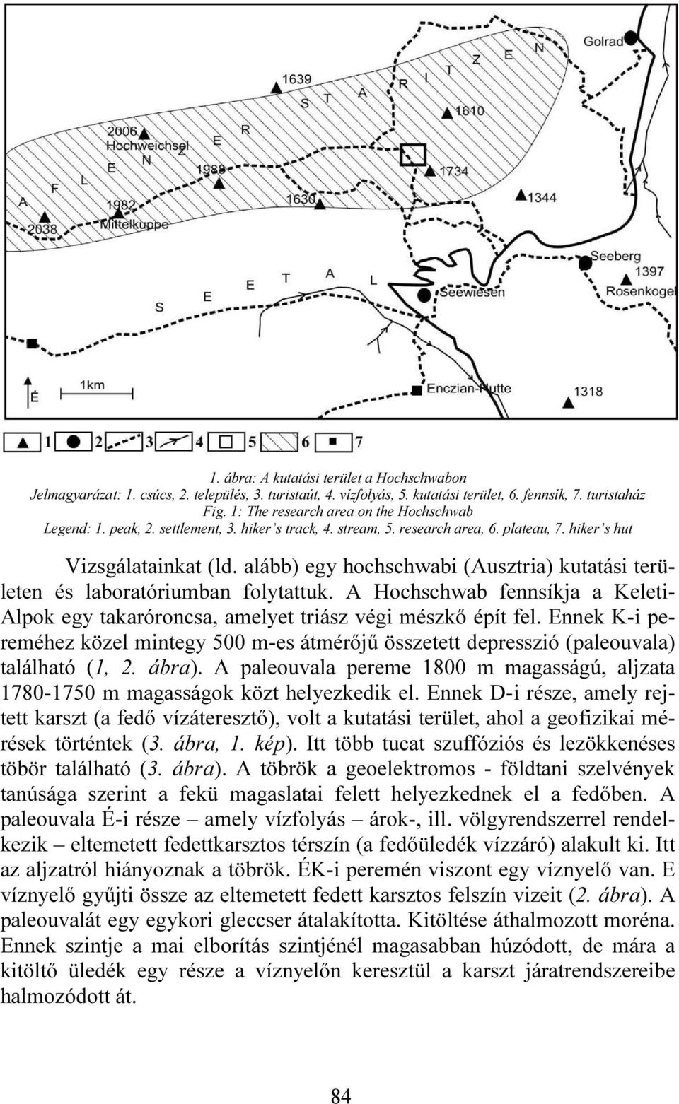 alább) egy hochschwabi (Ausztria) kutatási területen és laboratóriumban folytattuk. A Hochschwab fennsíkja a Keleti- Alpok egy takaróroncsa, amelyet triász végi mészkő épít fel.