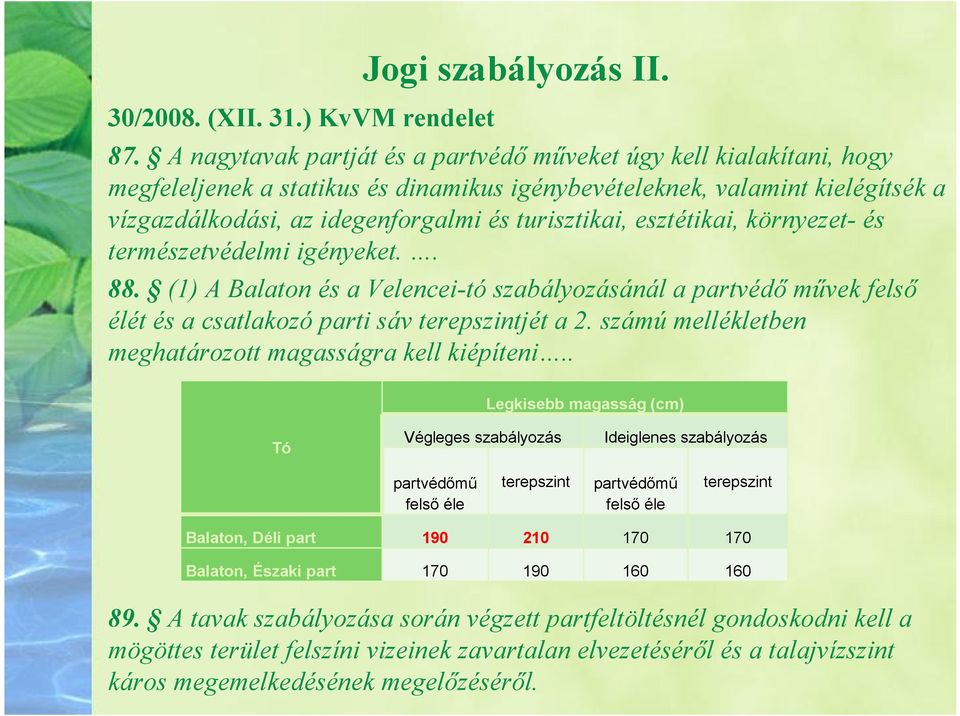 esztétikai, környezet- és természetvédelmi igényeket.. 88. (1) A Balaton és a Velencei-tó szabályozásánál a partvédő művek felső élét és a csatlakozó parti sáv terepszintjét a 2.