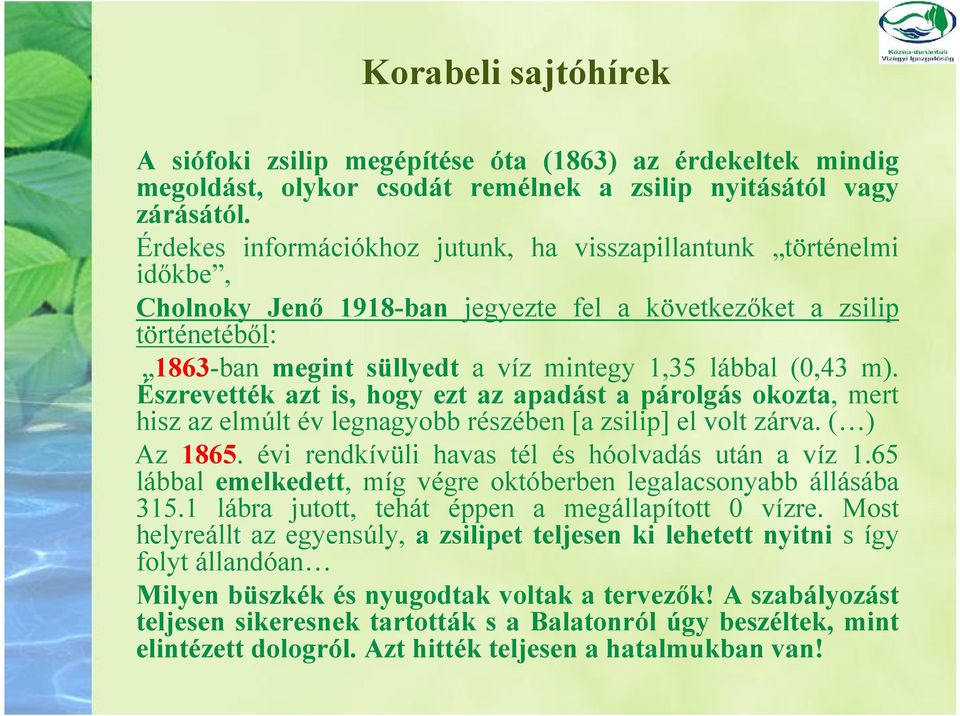 (0,43 m). Észrevették azt is, hogy ezt az apadást a párolgás okozta, mert hisz az elmúlt év legnagyobb részében [a zsilip] el volt zárva. ( ) Az 1865.