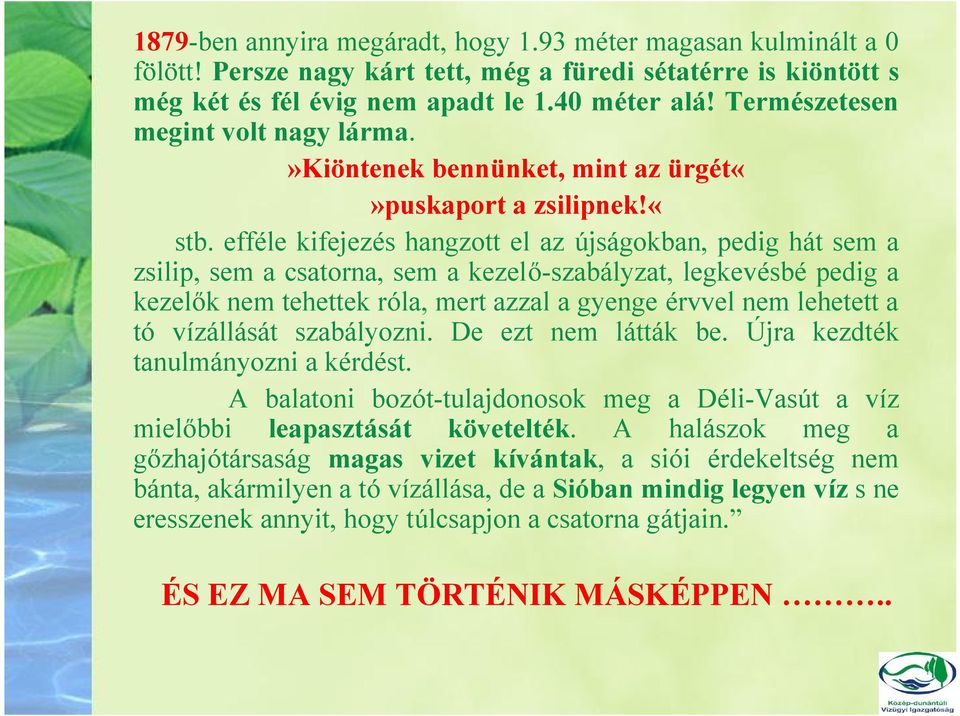 efféle kifejezés hangzott el az újságokban, pedig hát sem a zsilip, sem a csatorna, sem a kezelő-szabályzat, legkevésbé pedig a kezelők nem tehettek róla, mert azzal a gyenge érvvel nem lehetett a tó