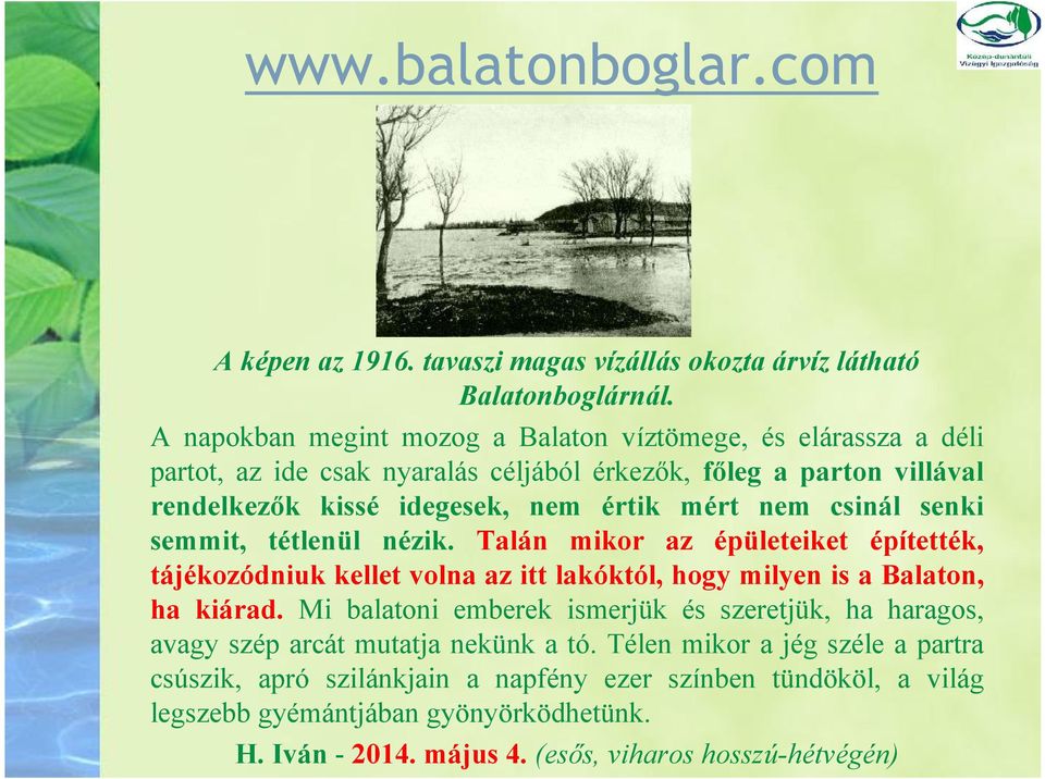 csinál senki semmit, tétlenül nézik. Talán mikor az épületeiket építették, tájékozódniuk kellet volna az itt lakóktól, hogy milyen is a Balaton, ha kiárad.